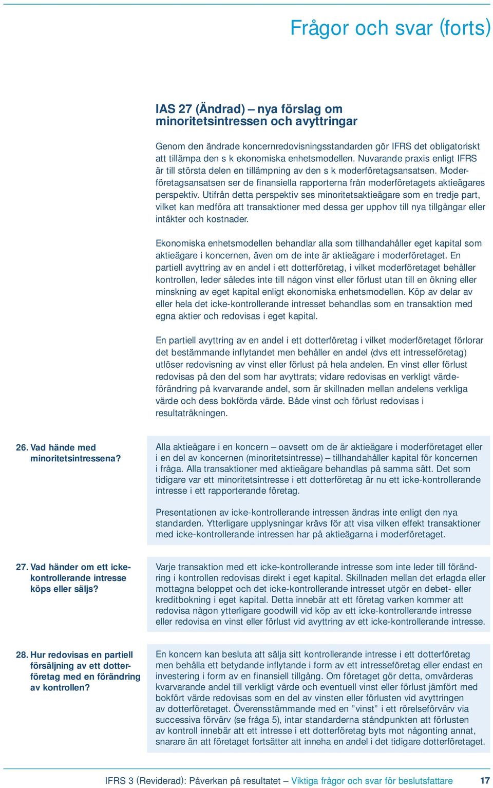 Moderföretagsansatsen ser de finansiella rapporterna från moderföretagets aktieägares perspektiv.