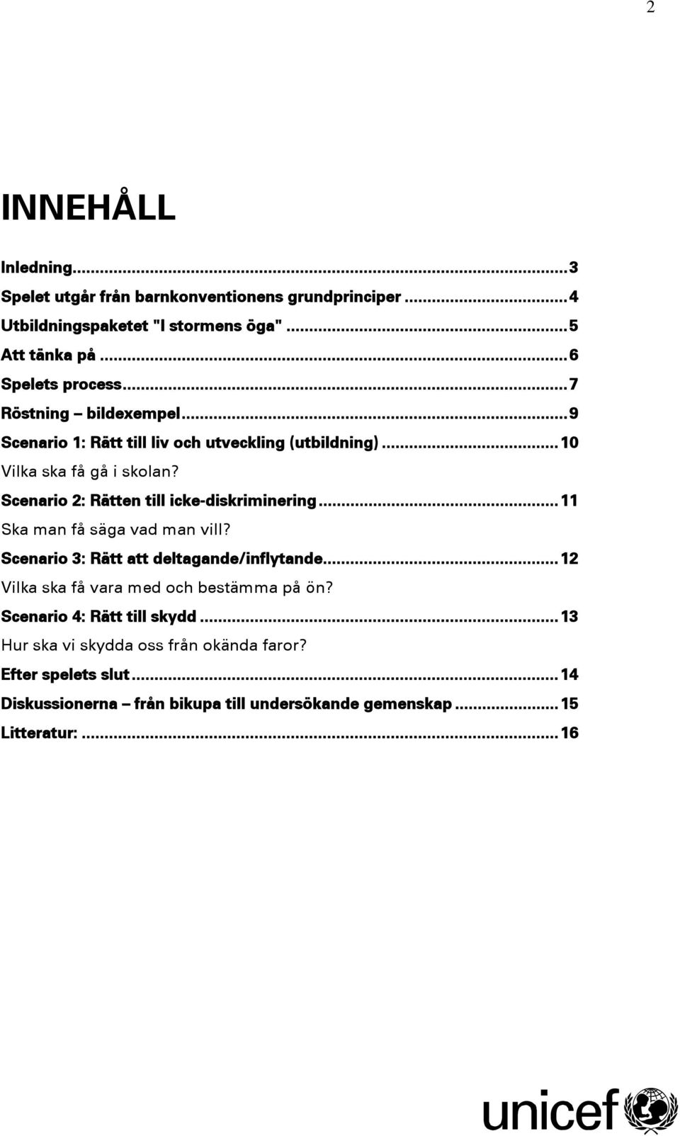 Scenario 2: Rätten till icke-diskriminering...11 Ska man få säga vad man vill? Scenario 3: Rätt att deltagande/inflytande.