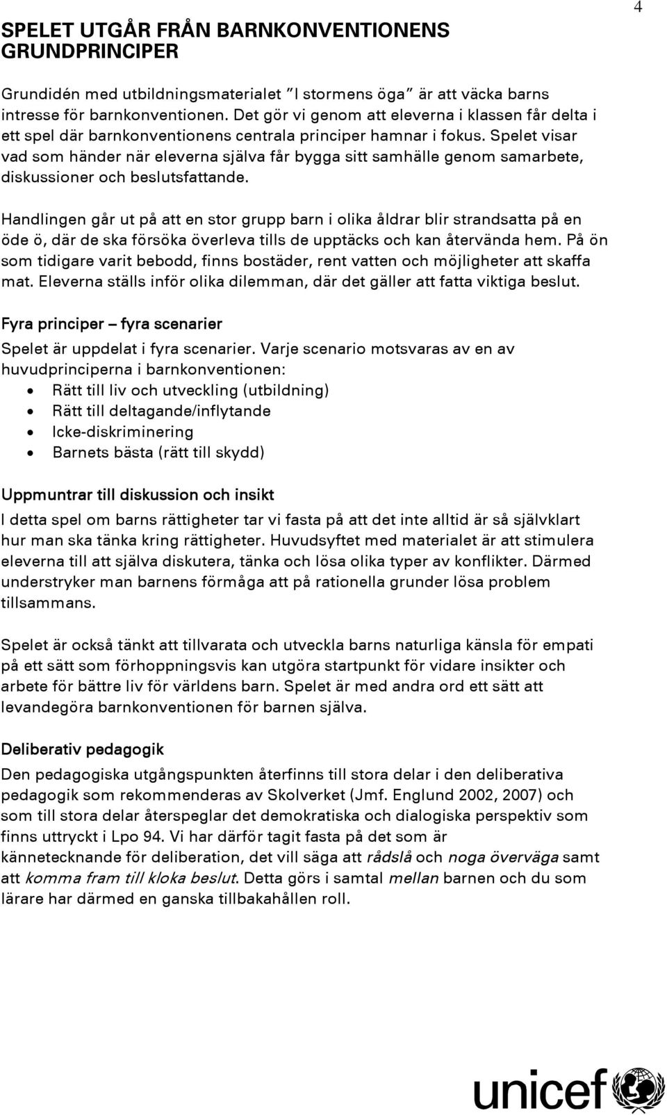 Spelet visar vad som händer när eleverna själva får bygga sitt samhälle genom samarbete, diskussioner och beslutsfattande.