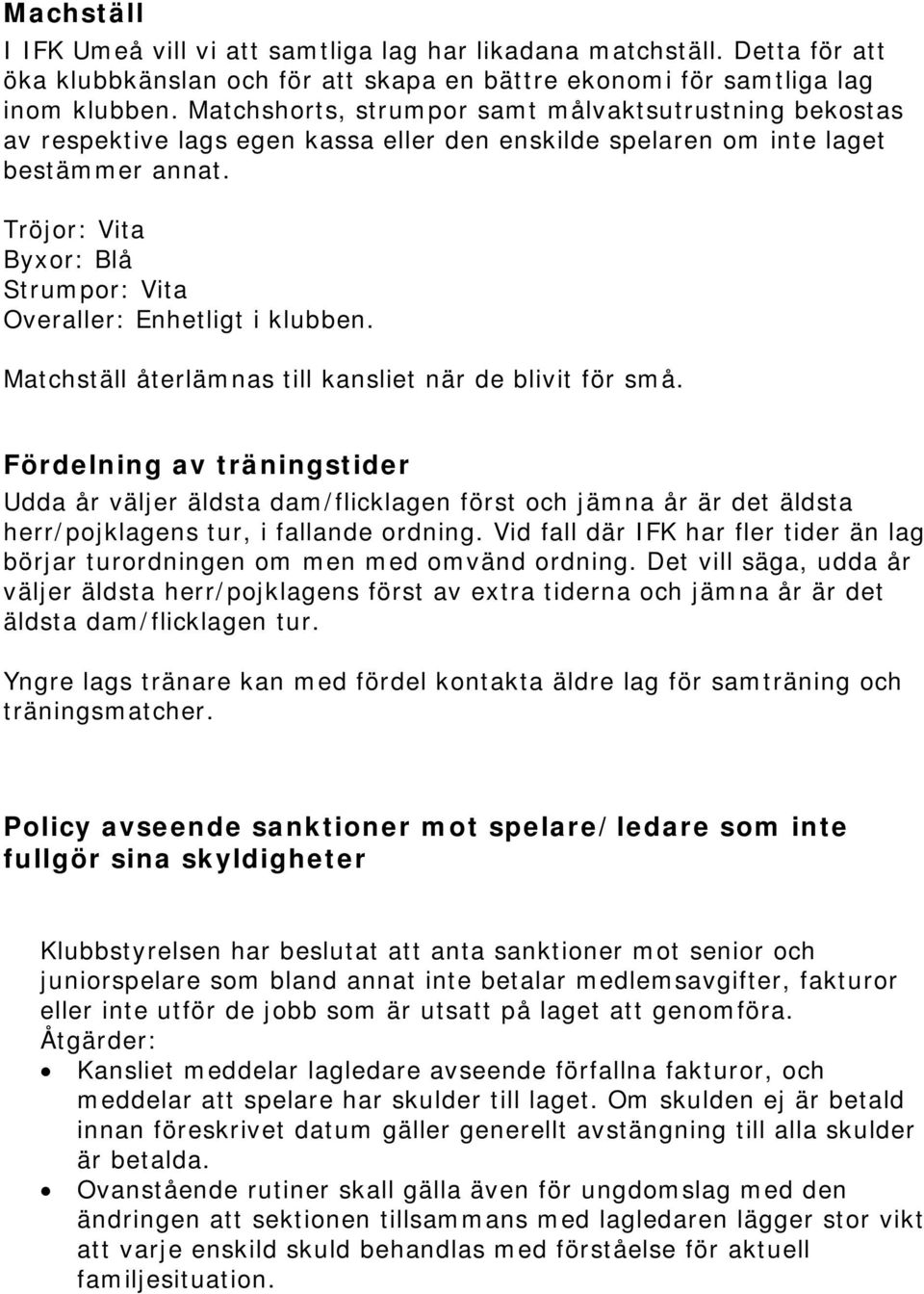 Tröjor: Vita Byxor: Blå Strumpor: Vita Overaller: Enhetligt i klubben. Matchställ återlämnas till kansliet när de blivit för små.