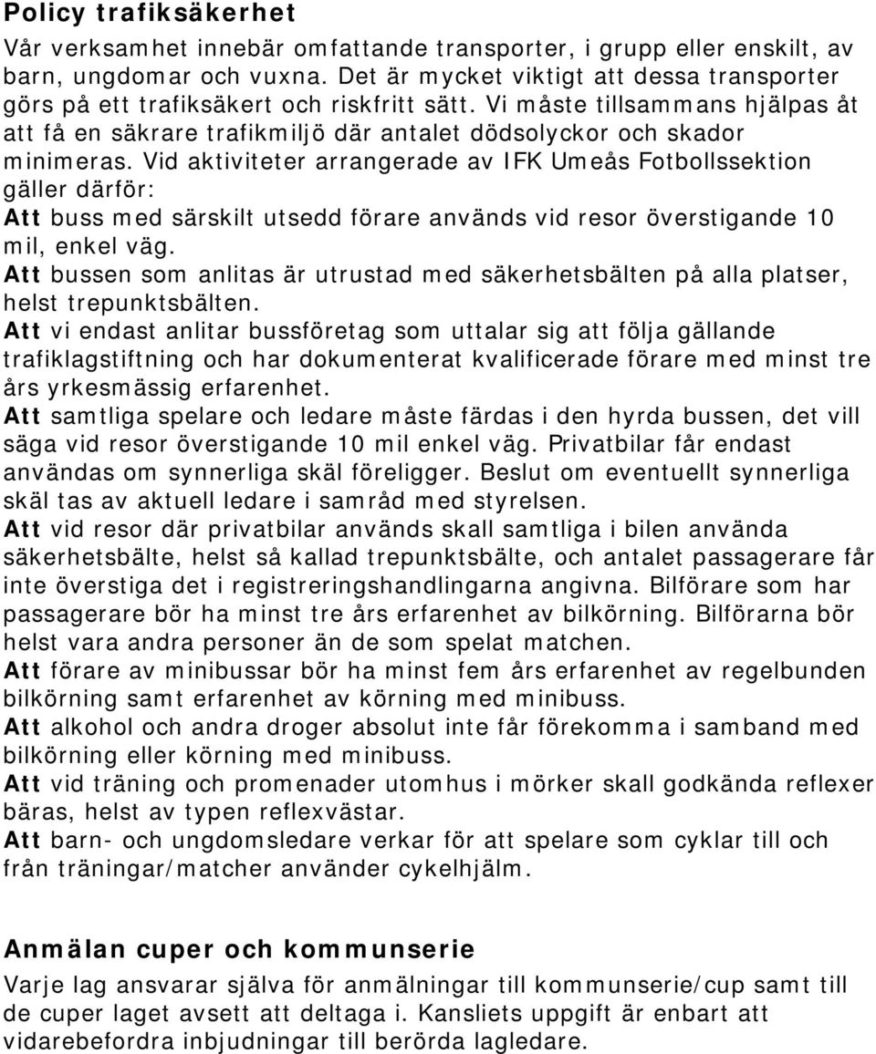 Vid aktiviteter arrangerade av IFK Umeås Fotbollssektion gäller därför: Att buss med särskilt utsedd förare används vid resor överstigande 10 mil, enkel väg.