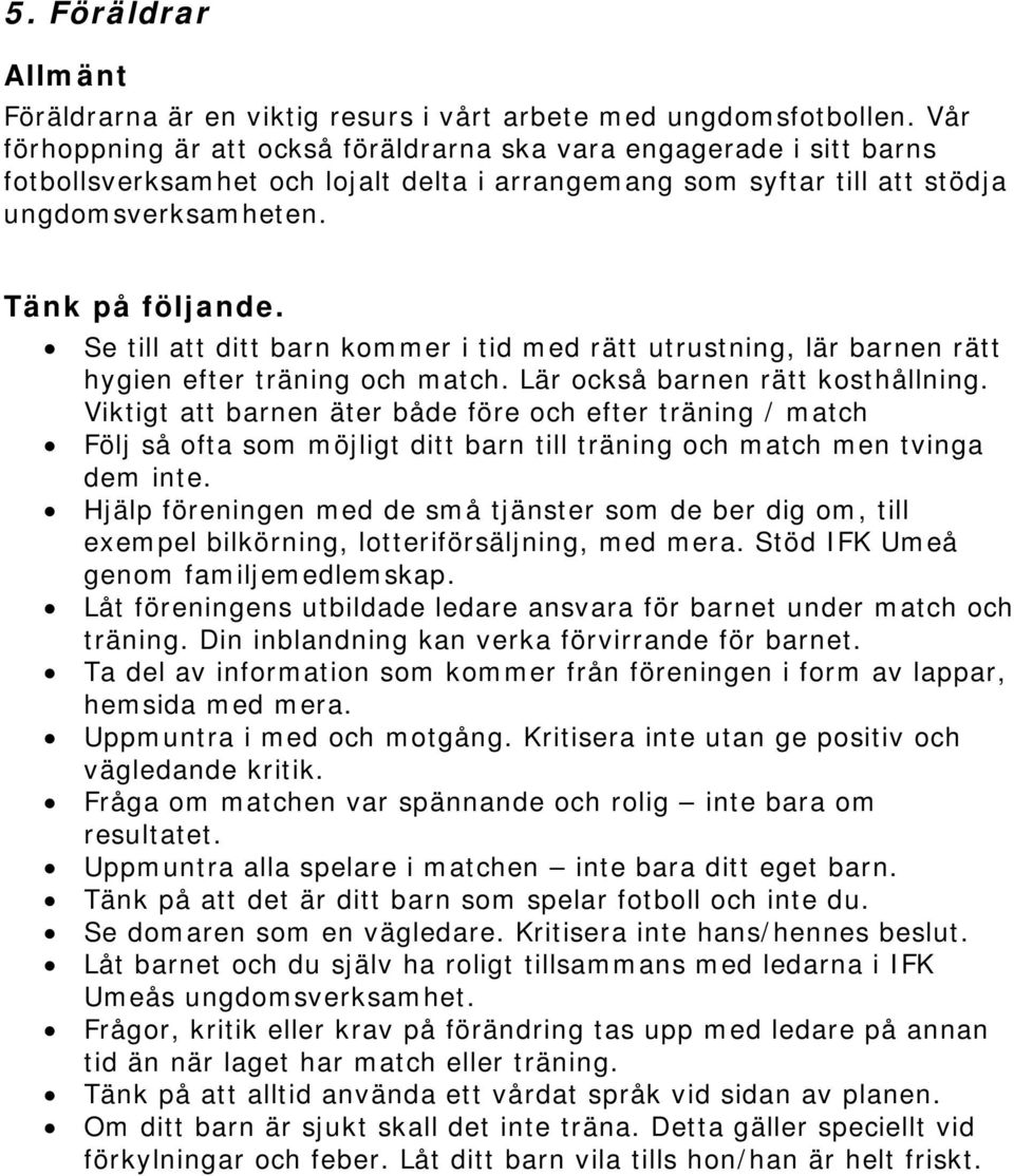 Se till att ditt barn kommer i tid med rätt utrustning, lär barnen rätt hygien efter träning och match. Lär också barnen rätt kosthållning.