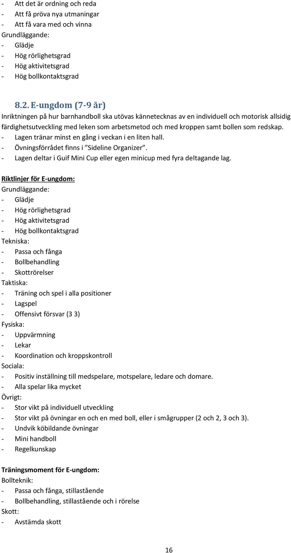 redskap. - Lagen tränar minst en gång i veckan i en liten hall. - Övningsförrådet finns i Sideline Organizer. - Lagen deltar i Guif Mini Cup eller egen minicup med fyra deltagande lag.