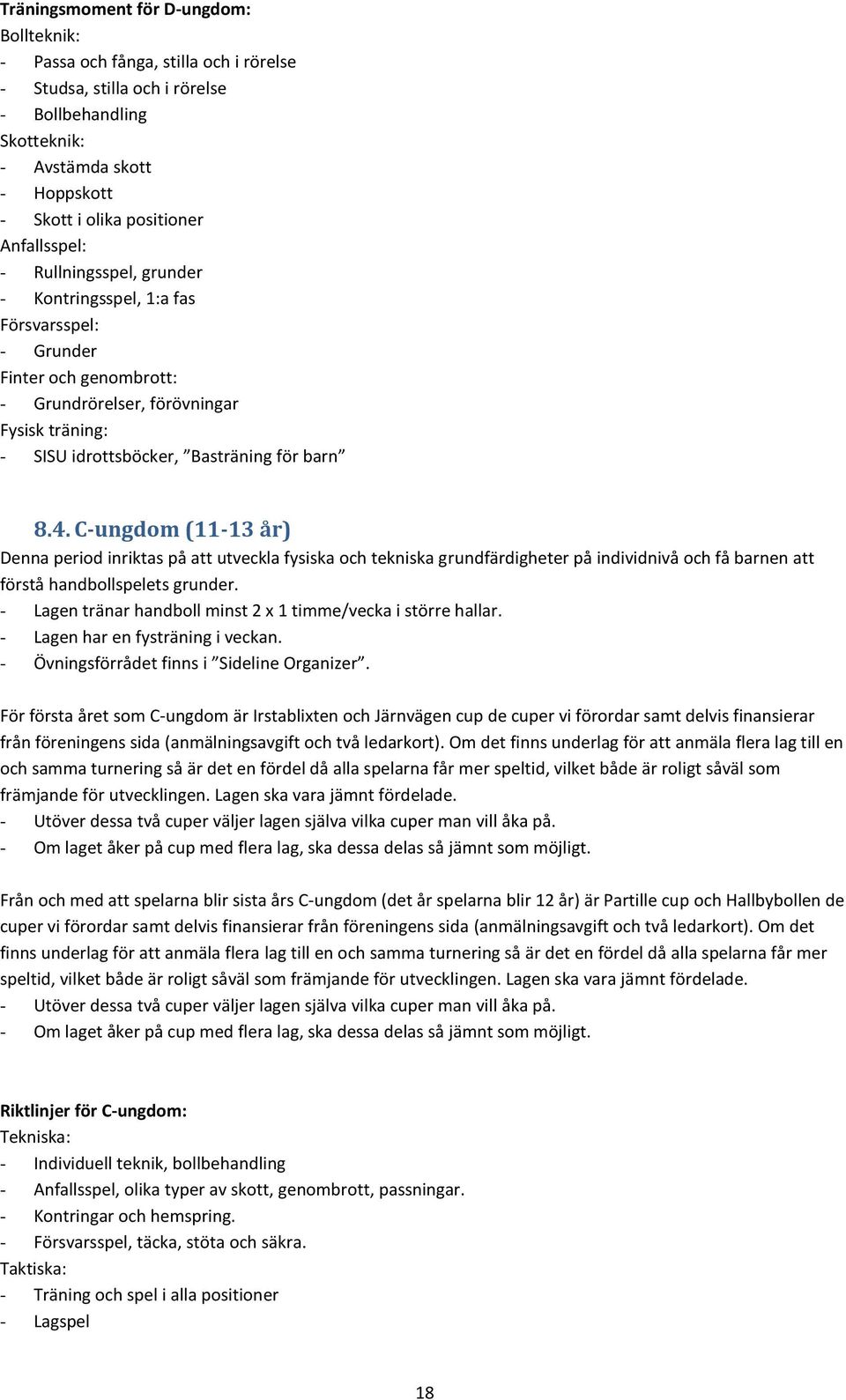 4. C-ungdom (11-13 år) Denna period inriktas på att utveckla fysiska och tekniska grundfärdigheter på individnivå och få barnen att förstå handbollspelets grunder.