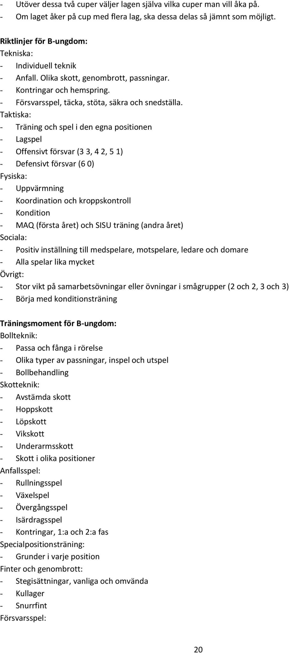 Taktiska: - Träning och spel i den egna positionen - Lagspel - Offensivt försvar (3 3, 4 2, 5 1) - Defensivt försvar (6 0) Fysiska: - Uppvärmning - Koordination och kroppskontroll - Kondition - MAQ