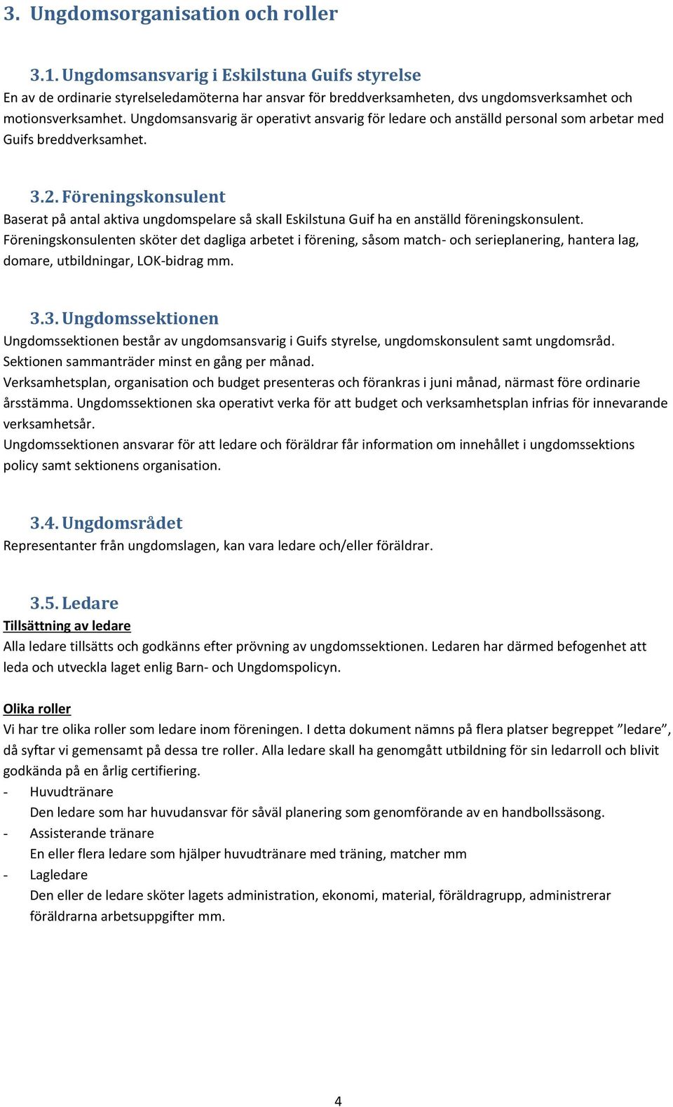 Föreningskonsulent Baserat på antal aktiva ungdomspelare så skall Eskilstuna Guif ha en anställd föreningskonsulent.