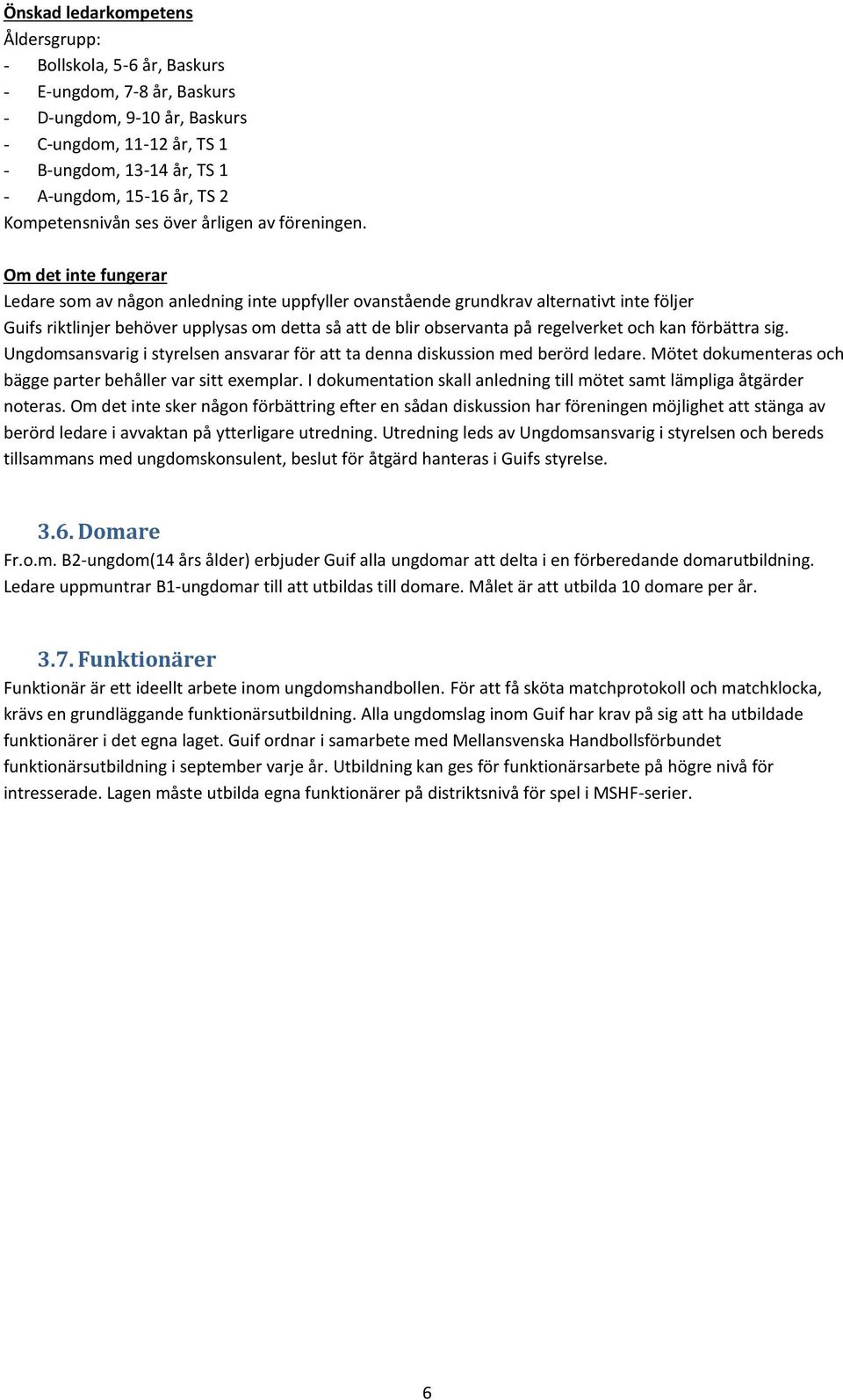 Om det inte fungerar Ledare som av någon anledning inte uppfyller ovanstående grundkrav alternativt inte följer Guifs riktlinjer behöver upplysas om detta så att de blir observanta på regelverket och