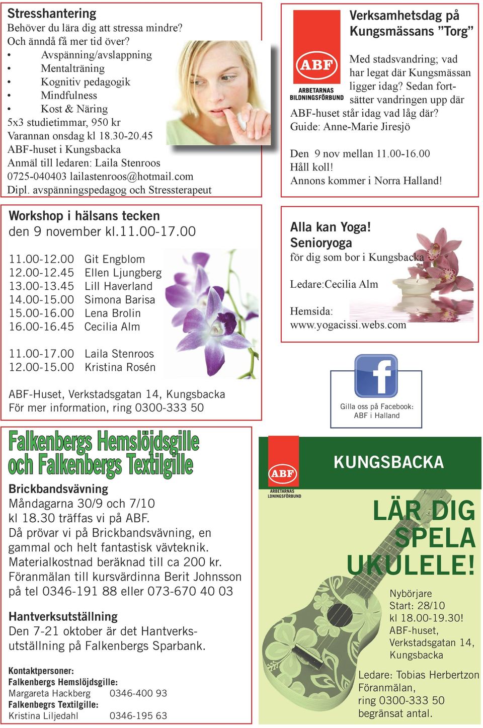 45 ABF-huset i Anmäl till ledaren: Laila Stenroos 0725-040403 lailastenroos@hotmail.com Dipl. avspänningspedagog och Stressterapeut Workshop i hälsans tecken den 9 november kl.11.00-17.00 11.00-12.