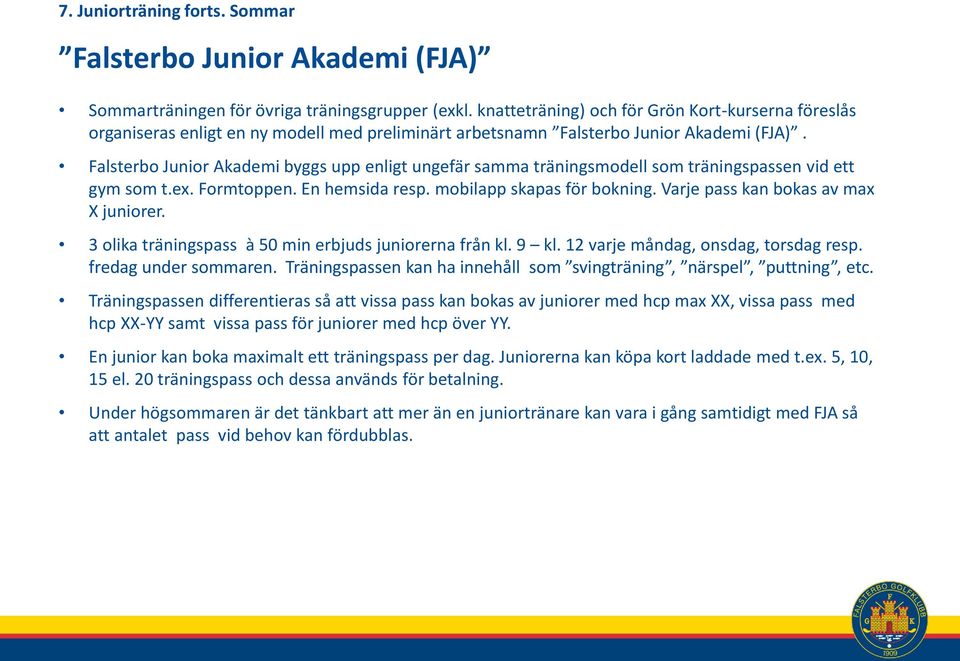 Falsterbo Junior Akademi byggs upp enligt ungefär samma träningsmodell som träningspassen vid ett gym som t.ex. Formtoppen. En hemsida resp. mobilapp skapas för bokning.