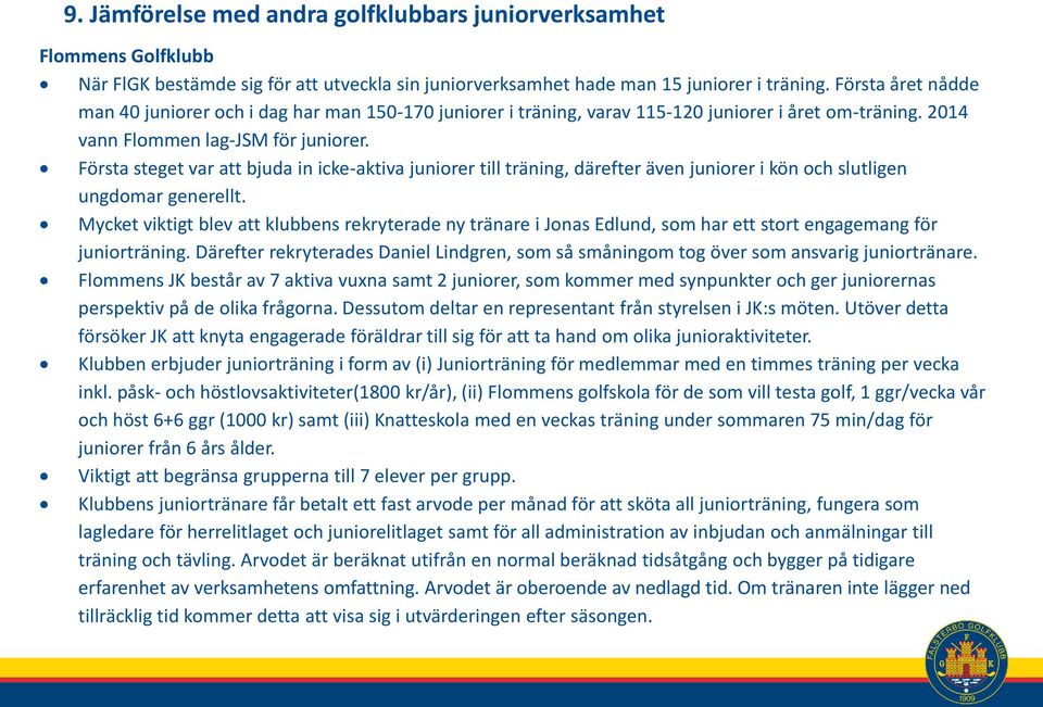 Första steget var att bjuda in icke-aktiva juniorer till träning, därefter även juniorer i kön och slutligen ungdomar generellt.