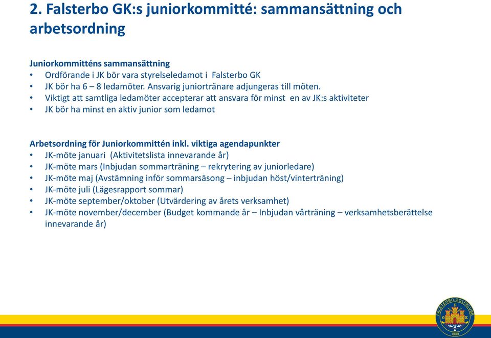 Viktigt att samtliga ledamöter accepterar att ansvara för minst en av JK:s aktiviteter JK bör ha minst en aktiv junior som ledamot Arbetsordning för Juniorkommittén inkl.