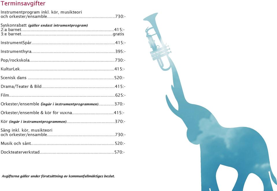 ..415:- Film...625:- Orkester/ensemble (ingår i instrumentprogrammen)...370:- Orkester/ensemble & kör för vuxna...415:- Kör (ingår i instrumentprogrammen).