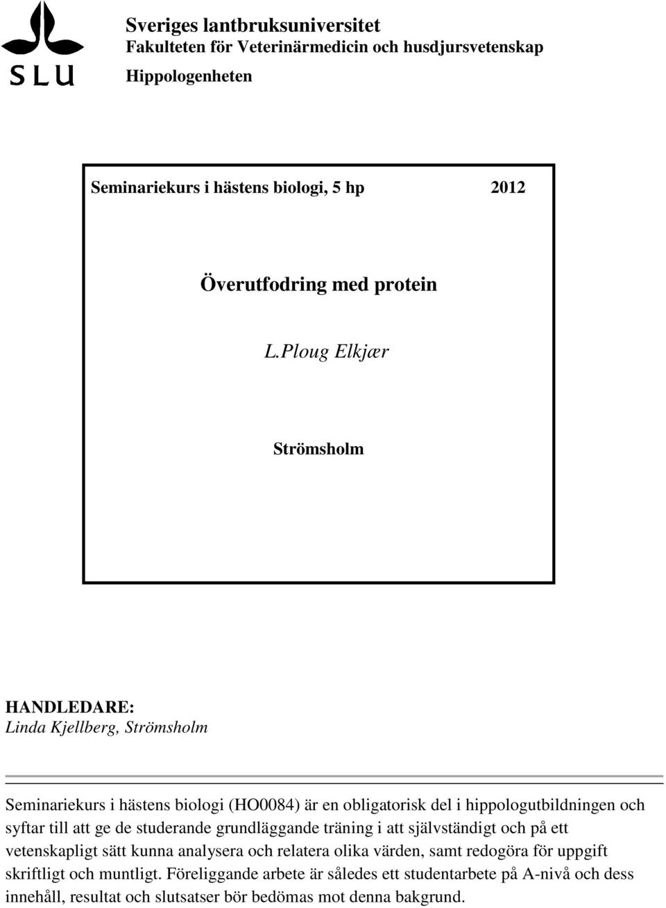 Ploug Elkjær Strömsholm HANDLEDARE: Linda Kjellberg, Strömsholm Seminariekurs i hästens biologi (HO0084) är en obligatorisk del i hippologutbildningen och syftar