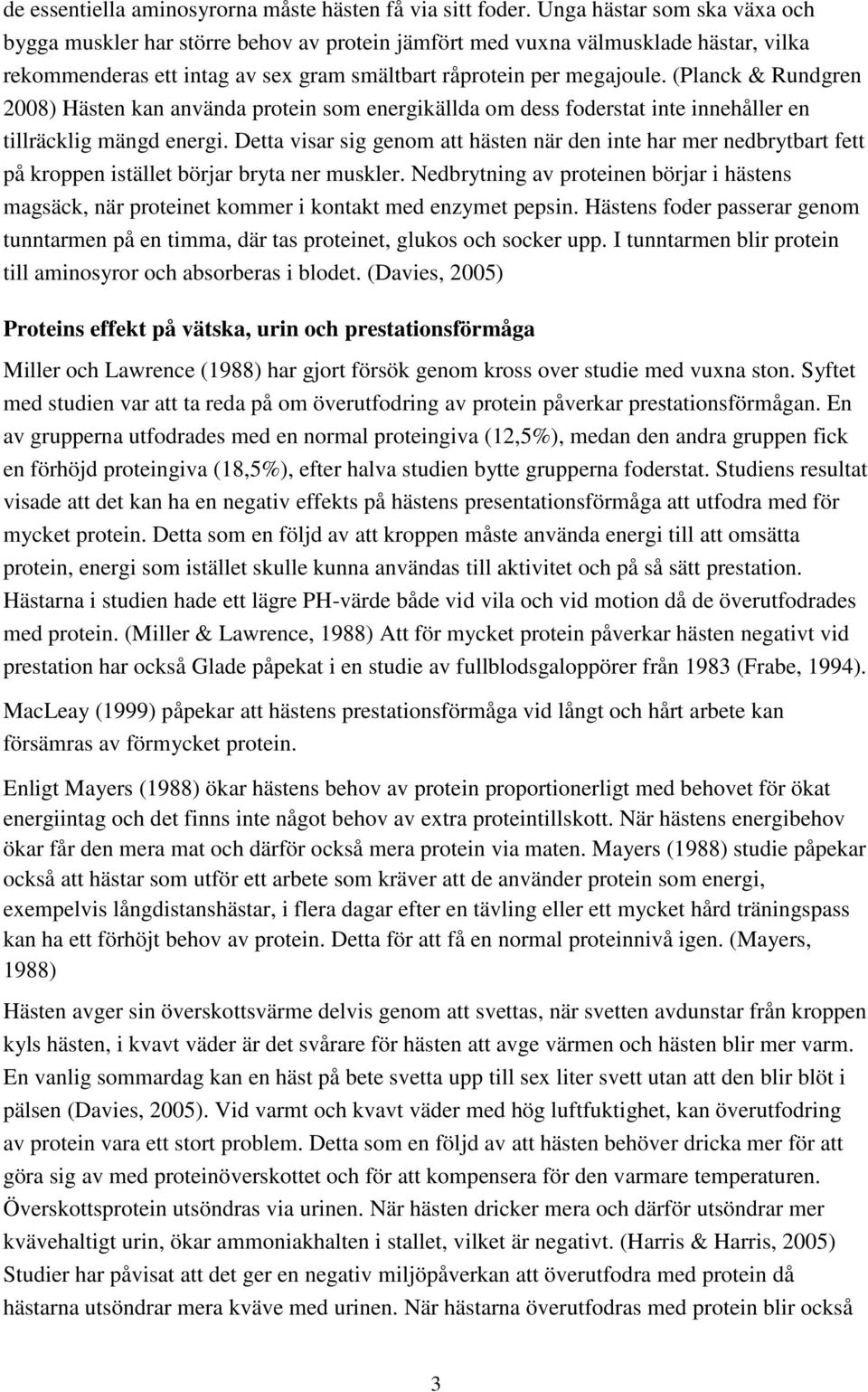 (Planck & Rundgren 2008) Hästen kan använda protein som energikällda om dess foderstat inte innehåller en tillräcklig mängd energi.