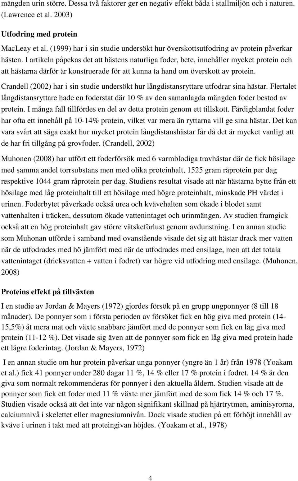 I artikeln påpekas det att hästens naturliga foder, bete, innehåller mycket protein och att hästarna därför är konstruerade för att kunna ta hand om överskott av protein.