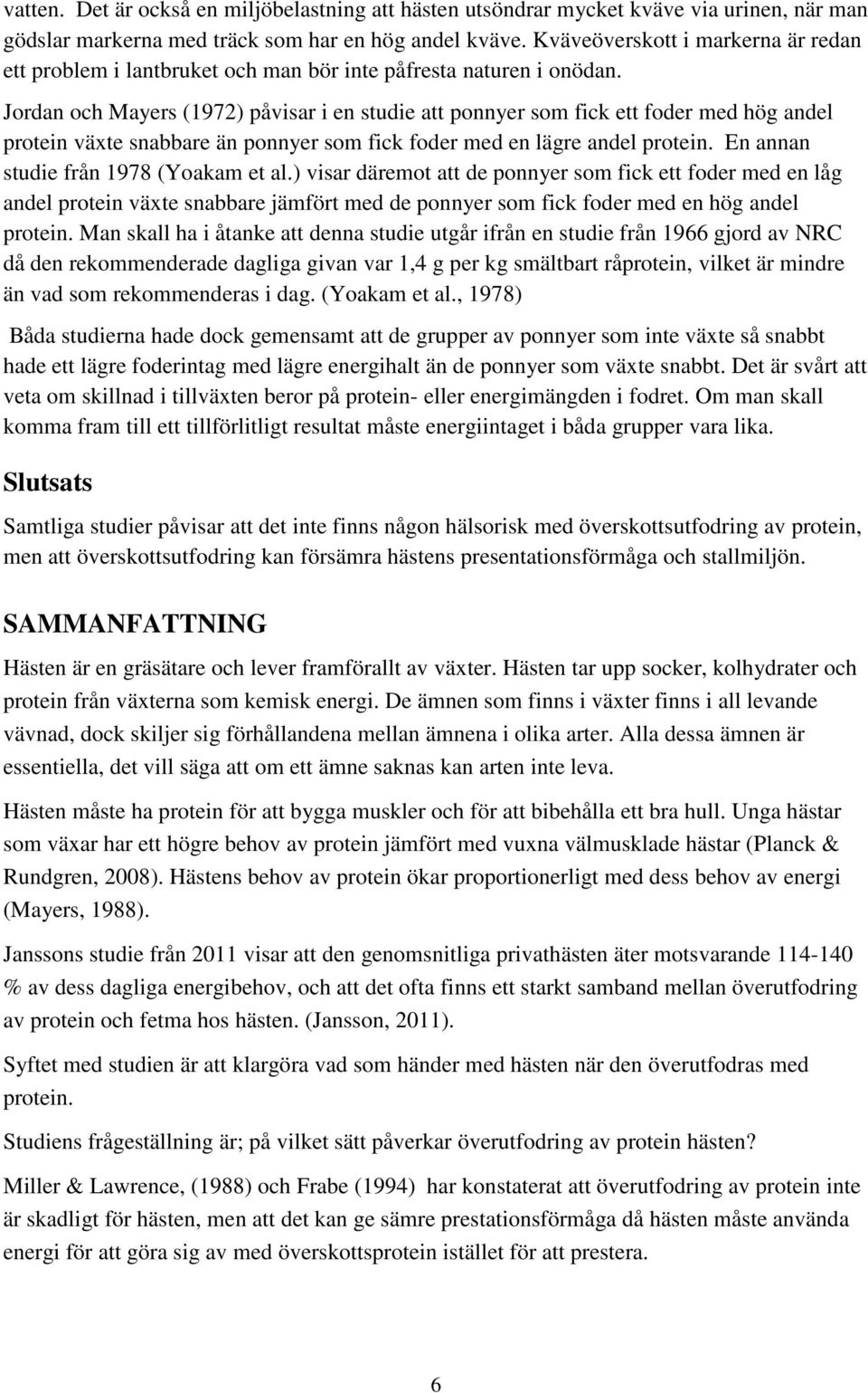 Jordan och Mayers (1972) påvisar i en studie att ponnyer som fick ett foder med hög andel protein växte snabbare än ponnyer som fick foder med en lägre andel protein.