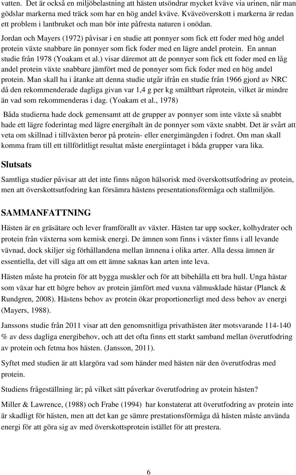 Jordan och Mayers (1972) påvisar i en studie att ponnyer som fick ett foder med hög andel protein växte snabbare än ponnyer som fick foder med en lägre andel protein.