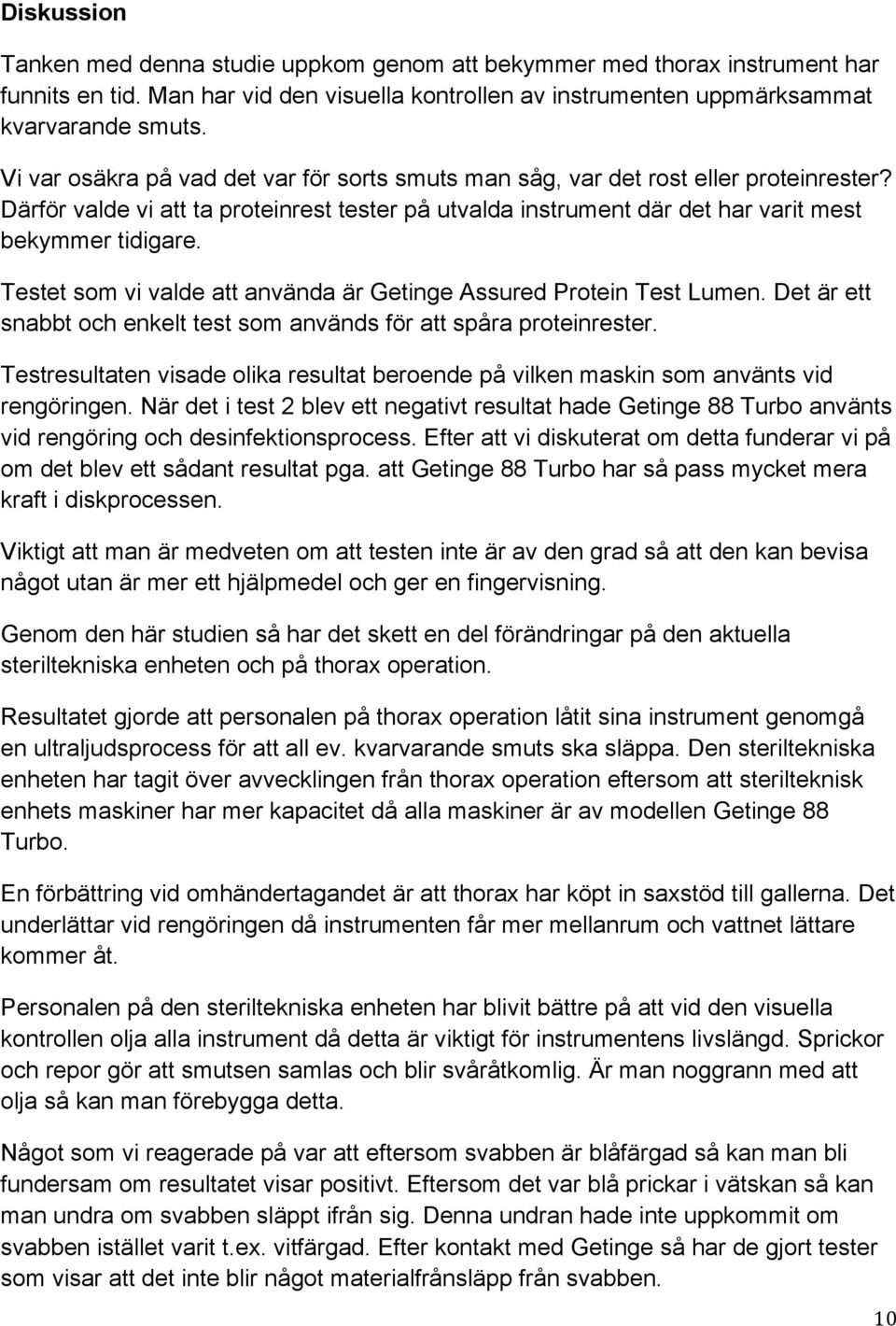 Testet som vi valde att använda är Getinge Assured Protein Test Lumen. Det är ett snabbt och enkelt test som används för att spåra proteinrester.