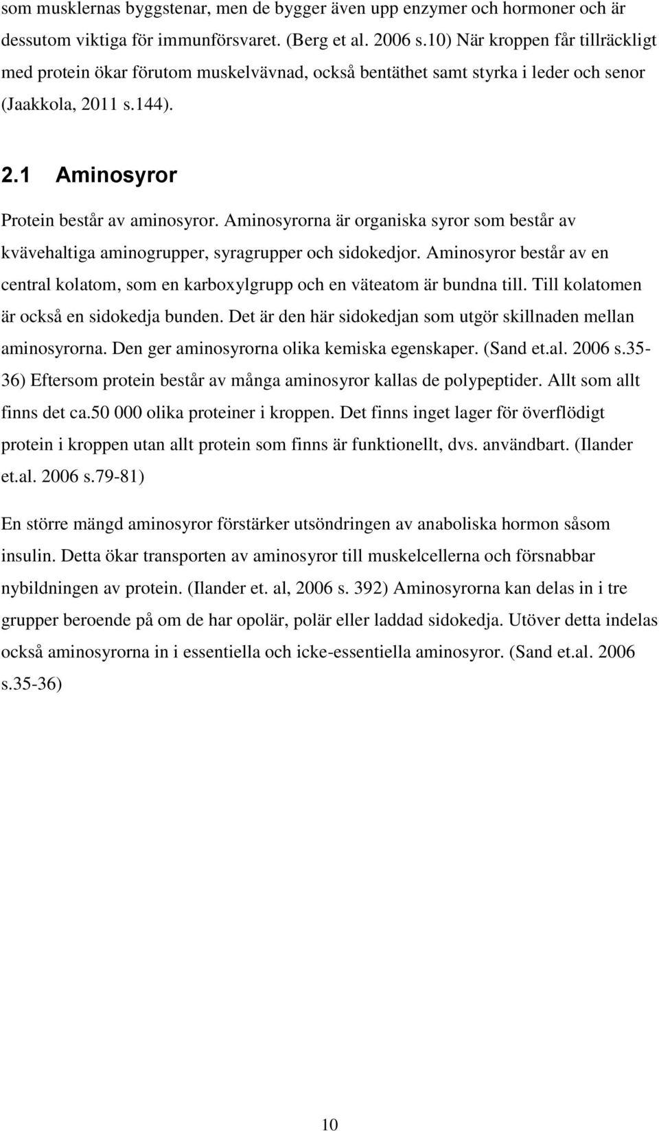 Aminosyrorna är organiska syror som består av kvävehaltiga aminogrupper, syragrupper och sidokedjor. Aminosyror består av en central kolatom, som en karboxylgrupp och en väteatom är bundna till.