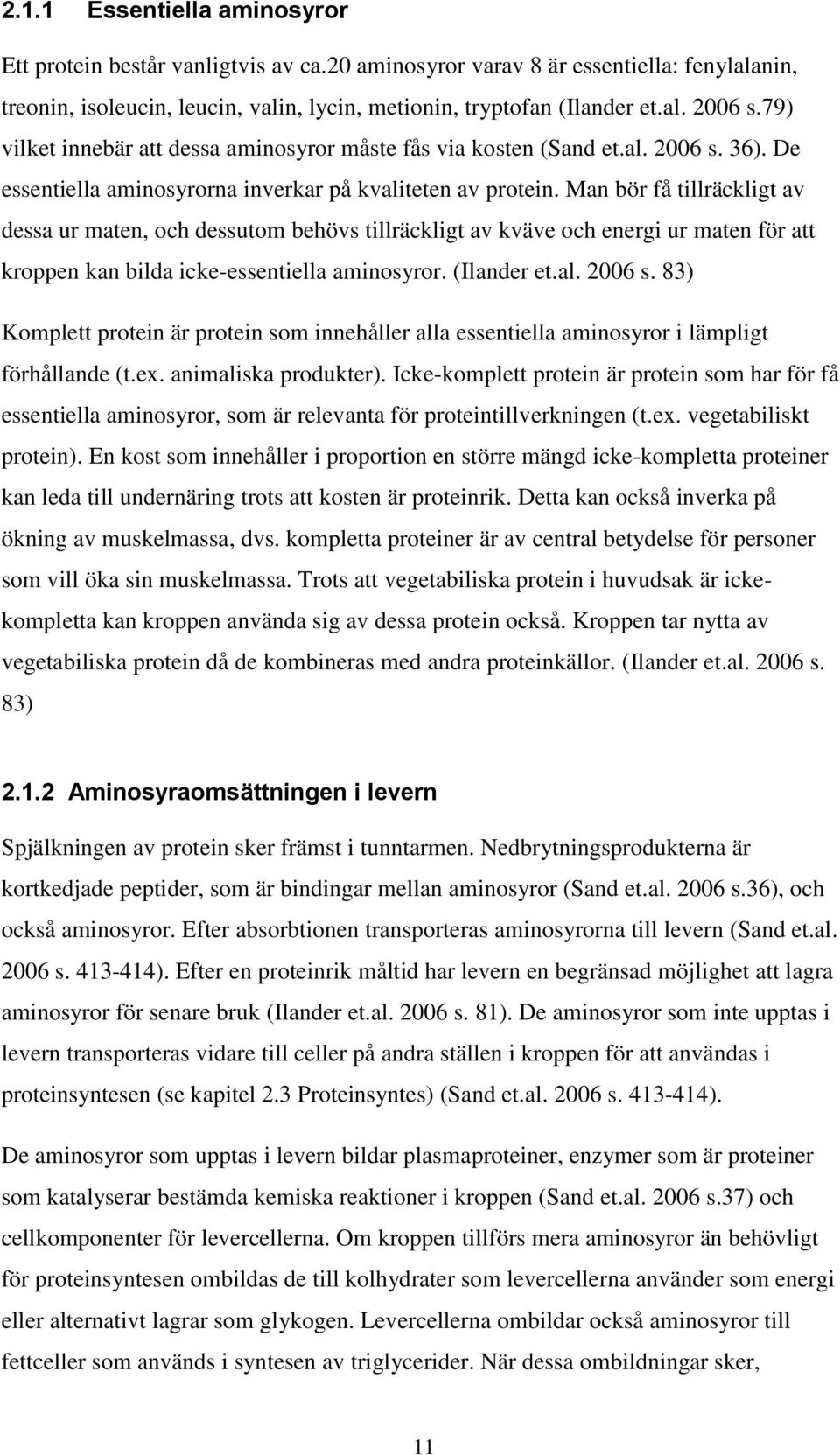 Man bör få tillräckligt av dessa ur maten, och dessutom behövs tillräckligt av kväve och energi ur maten för att kroppen kan bilda icke-essentiella aminosyror. (Ilander et.al. 2006 s.