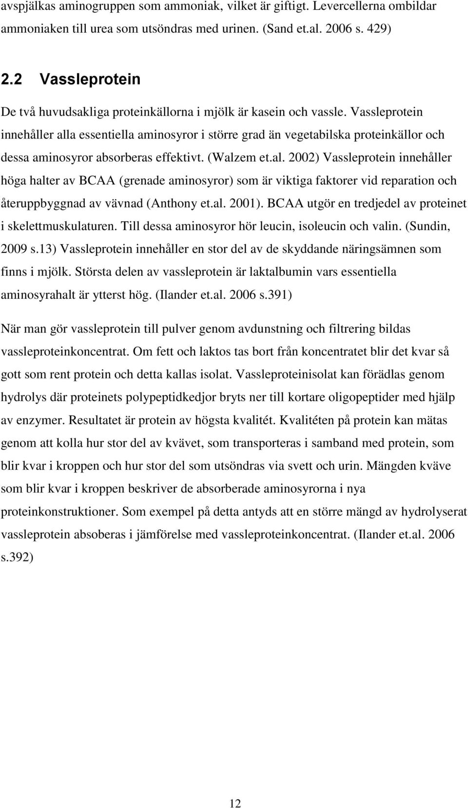 Vassleprotein innehåller alla essentiella aminosyror i större grad än vegetabilska proteinkällor och dessa aminosyror absorberas effektivt. (Walzem et.al. 2002) Vassleprotein innehåller höga halter av BCAA (grenade aminosyror) som är viktiga faktorer vid reparation och återuppbyggnad av vävnad (Anthony et.