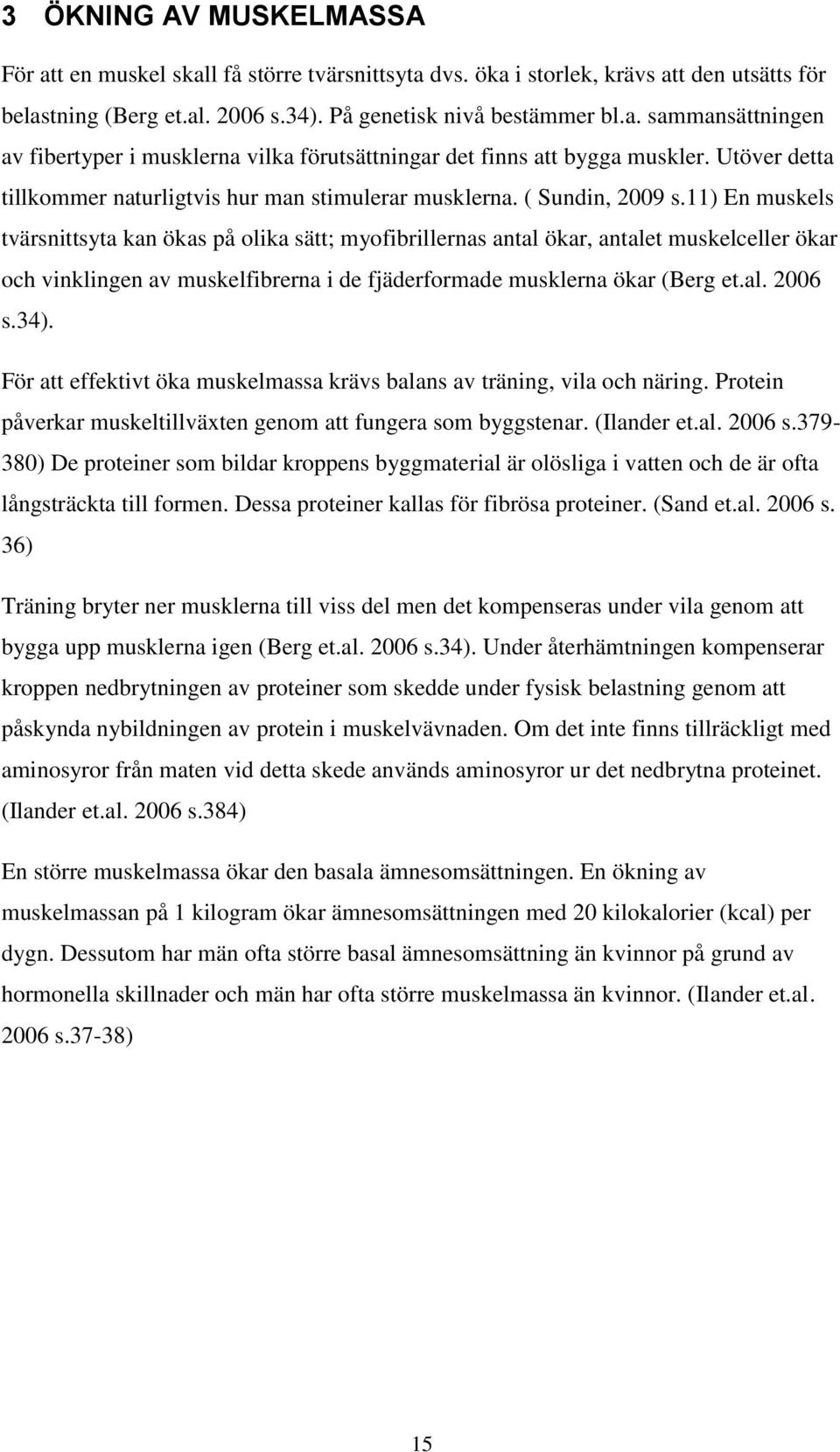 11) En muskels tvärsnittsyta kan ökas på olika sätt; myofibrillernas antal ökar, antalet muskelceller ökar och vinklingen av muskelfibrerna i de fjäderformade musklerna ökar (Berg et.al. 2006 s.34).