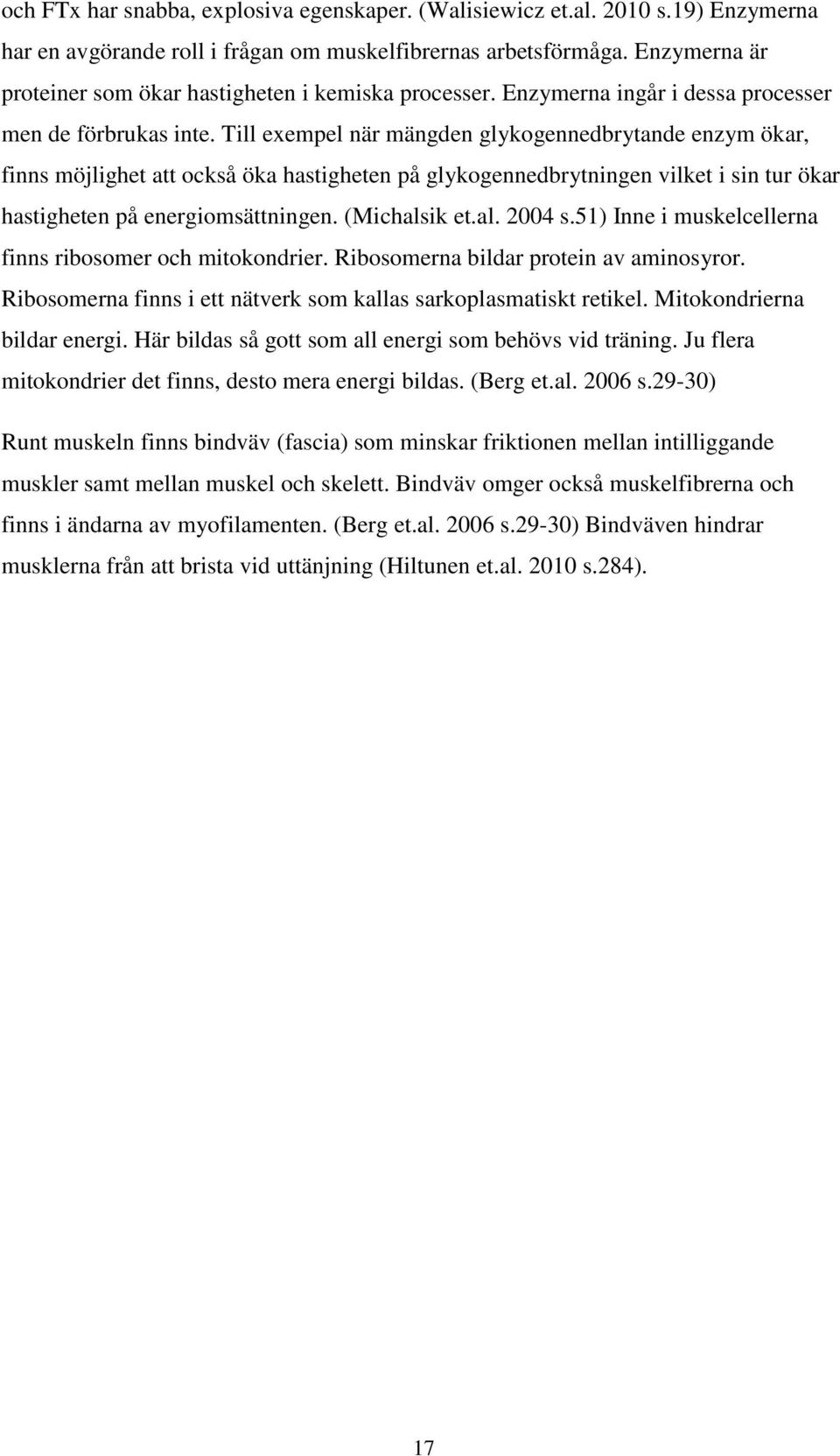 Till exempel när mängden glykogennedbrytande enzym ökar, finns möjlighet att också öka hastigheten på glykogennedbrytningen vilket i sin tur ökar hastigheten på energiomsättningen. (Michalsik et.al. 2004 s.