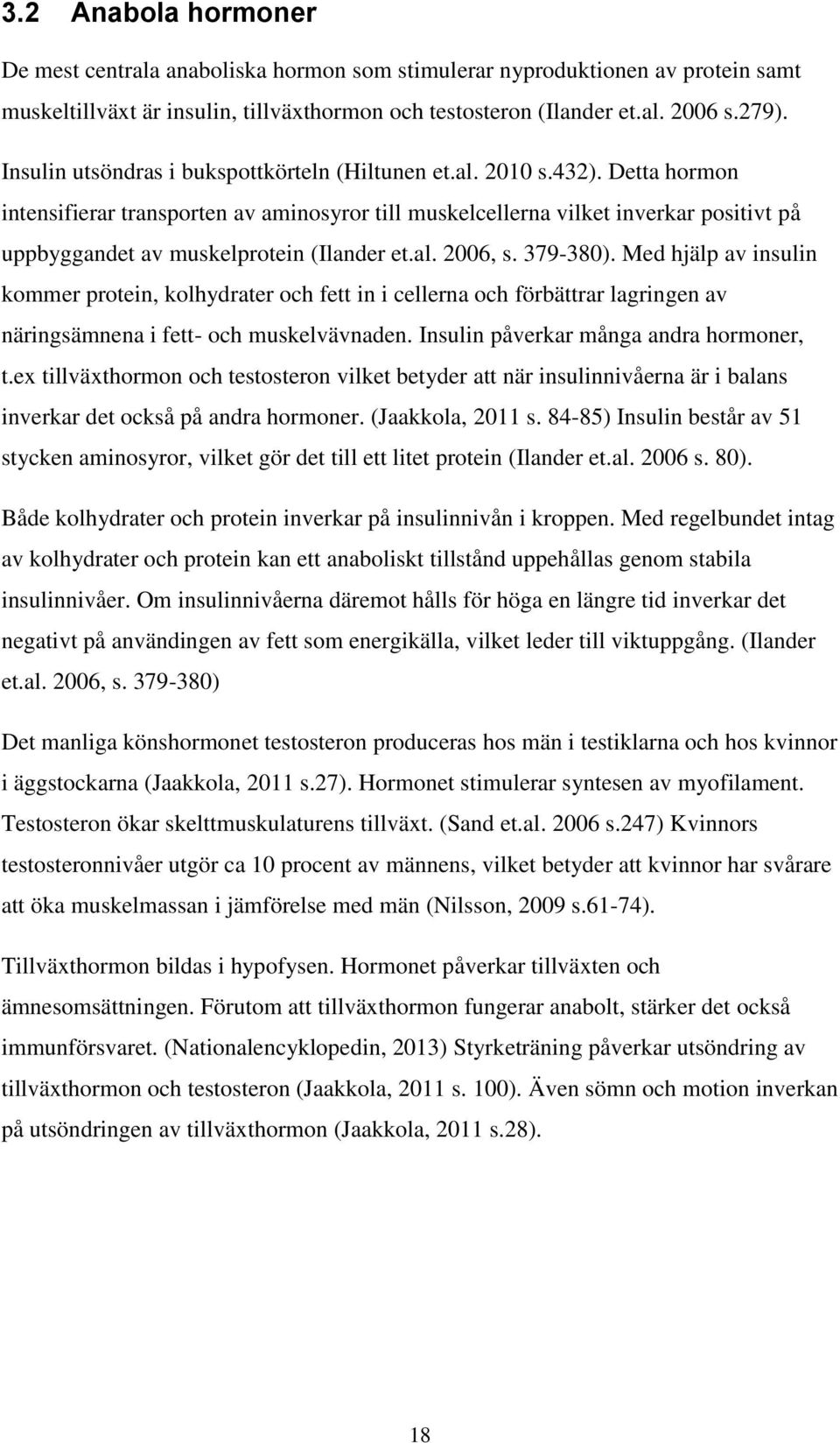 Detta hormon intensifierar transporten av aminosyror till muskelcellerna vilket inverkar positivt på uppbyggandet av muskelprotein (Ilander et.al. 2006, s. 379-380).