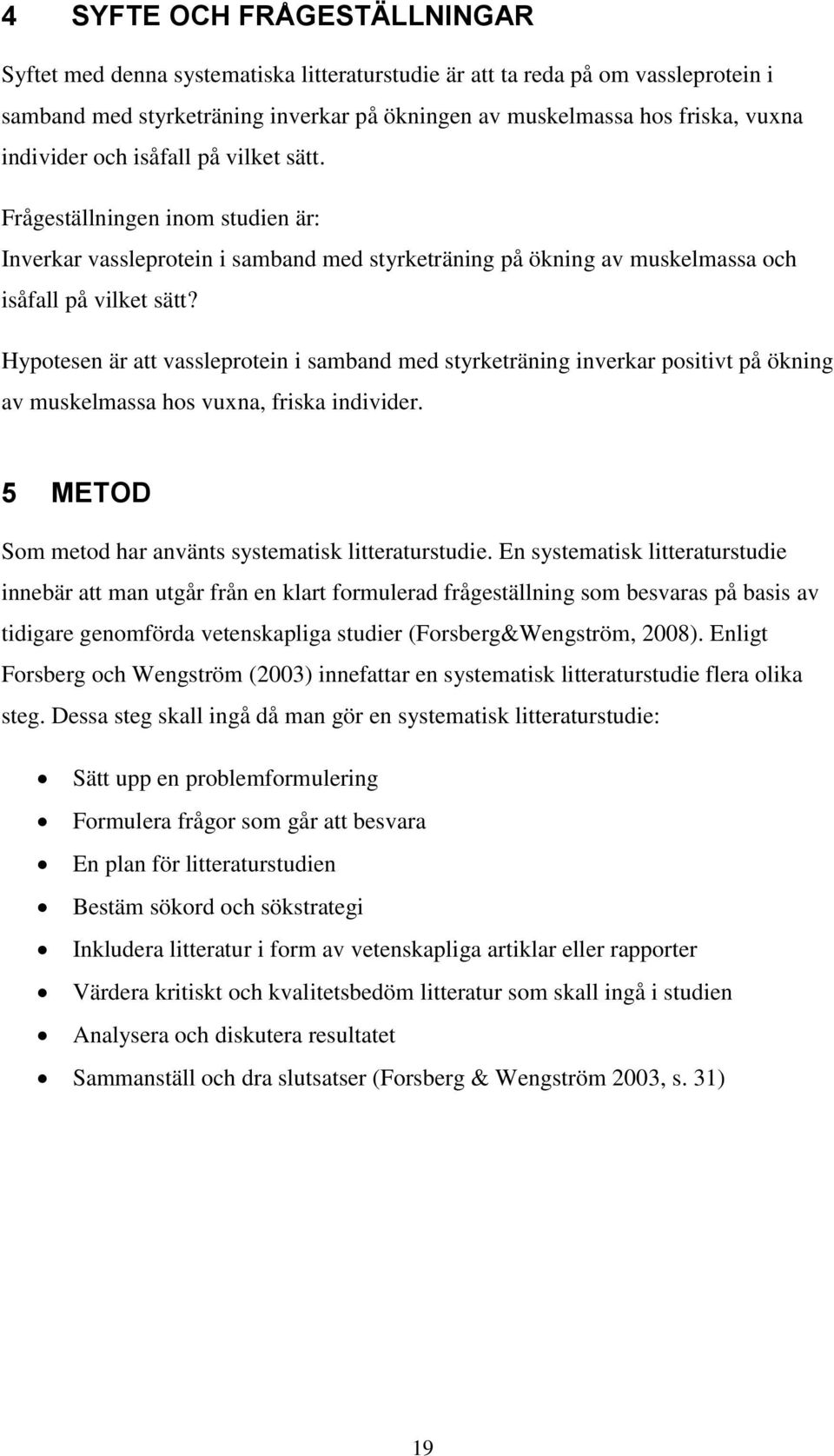 Hypotesen är att vassleprotein i samband med styrketräning inverkar positivt på ökning av muskelmassa hos vuxna, friska individer. 5 METOD Som metod har använts systematisk litteraturstudie.