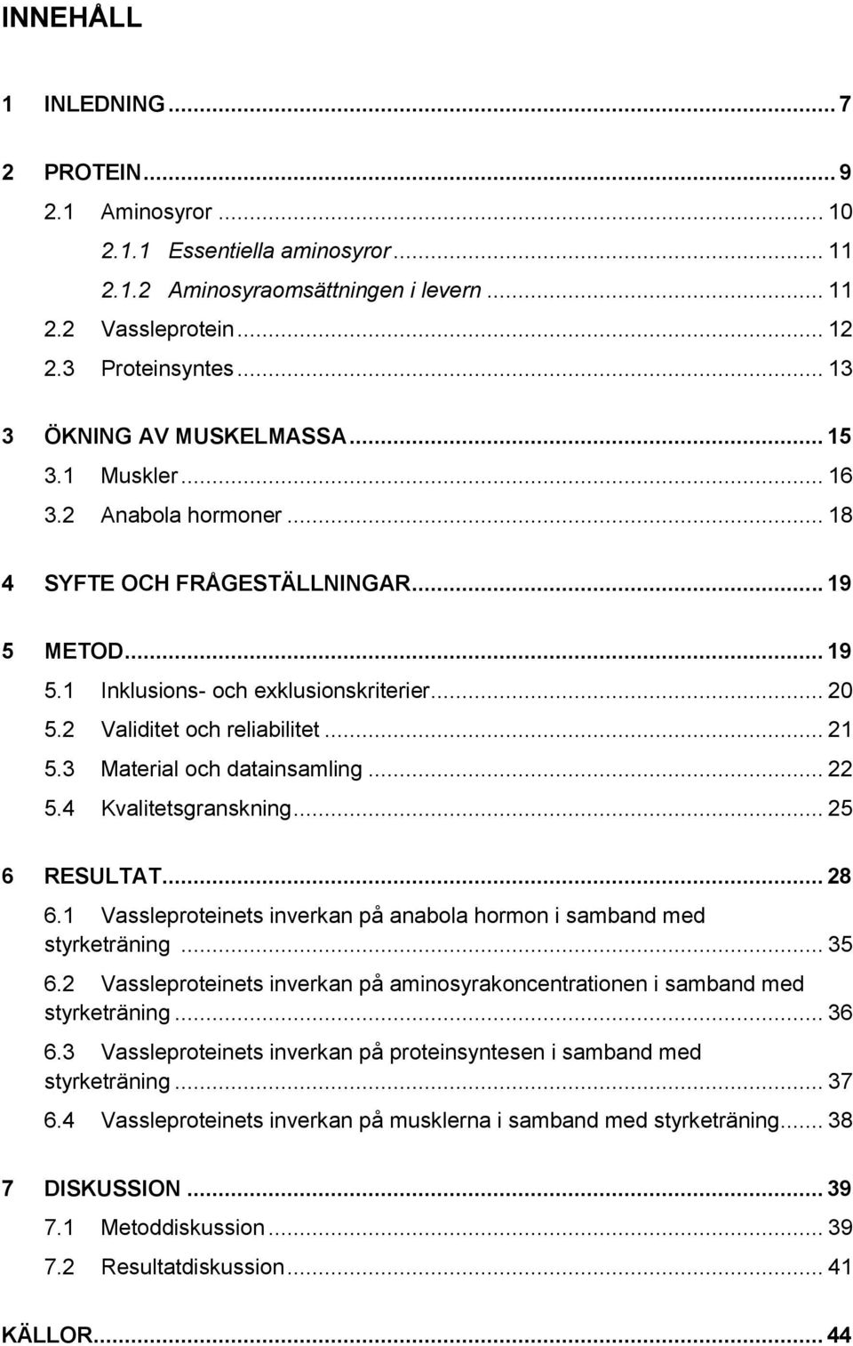 2 Validitet och reliabilitet... 21 5.3 Material och datainsamling... 22 5.4 Kvalitetsgranskning... 25 6 RESULTAT... 28 6.1 Vassleproteinets inverkan på anabola hormon i samband med styrketräning.