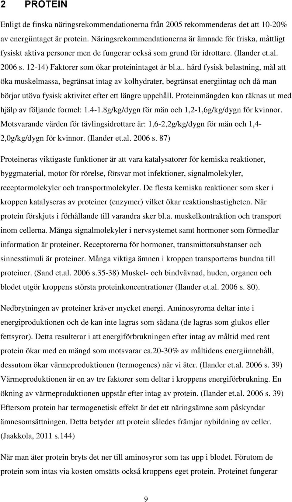 Proteinmängden kan räknas ut med hjälp av följande formel: 1.4-1.8g/kg/dygn för män och 1,2-1,6g/kg/dygn för kvinnor.