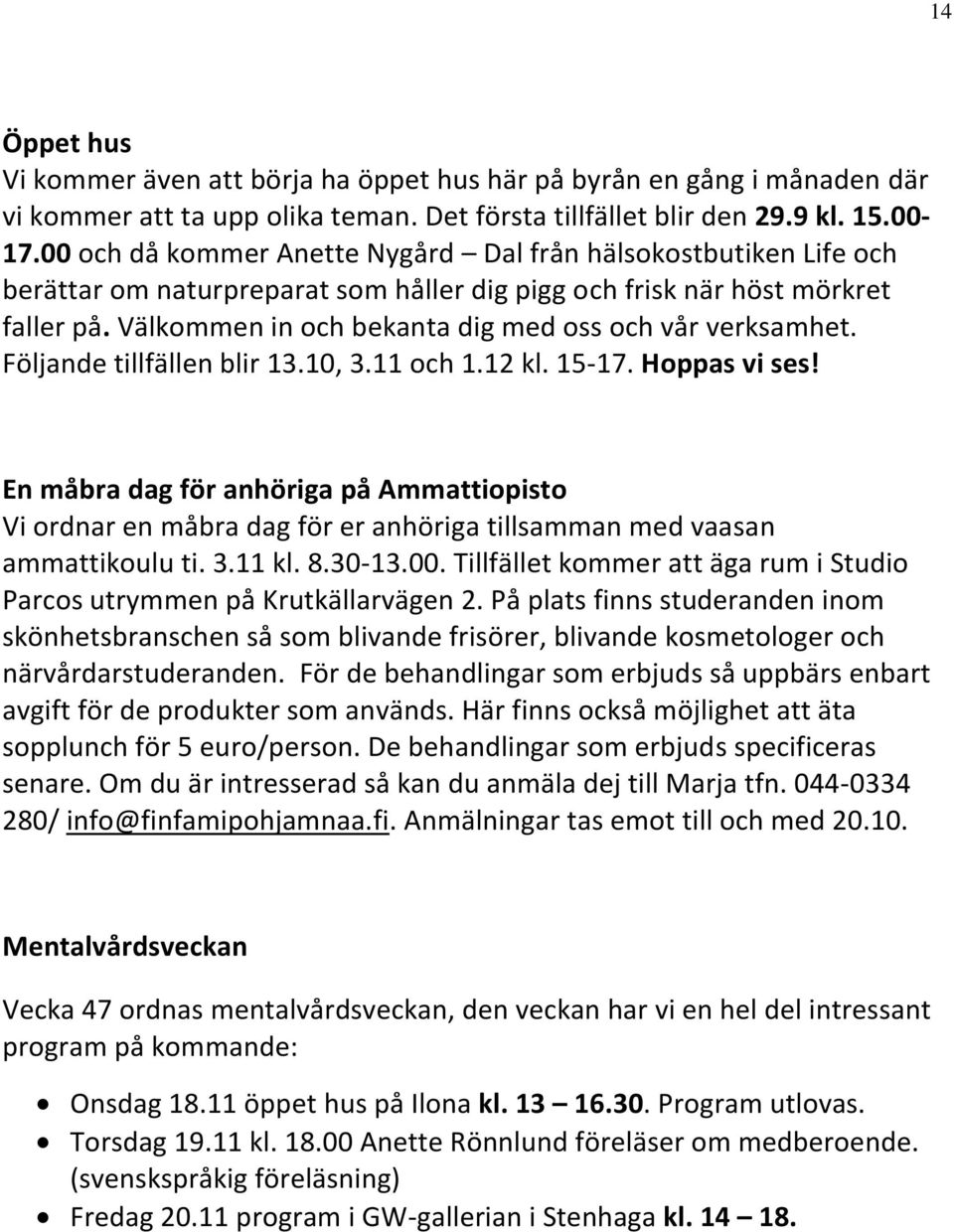 Välkommen in och bekanta dig med oss och vår verksamhet. Följande tillfällen blir 13.10, 3.11 och 1.12 kl. 15-17. Hoppas vi ses!