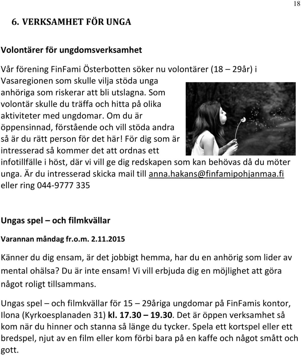 För dig som är intresserad så kommer det att ordnas ett infotillfälle i höst, där vi vill ge dig redskapen som kan behövas då du möter unga. Är du intresserad skicka mail till anna.