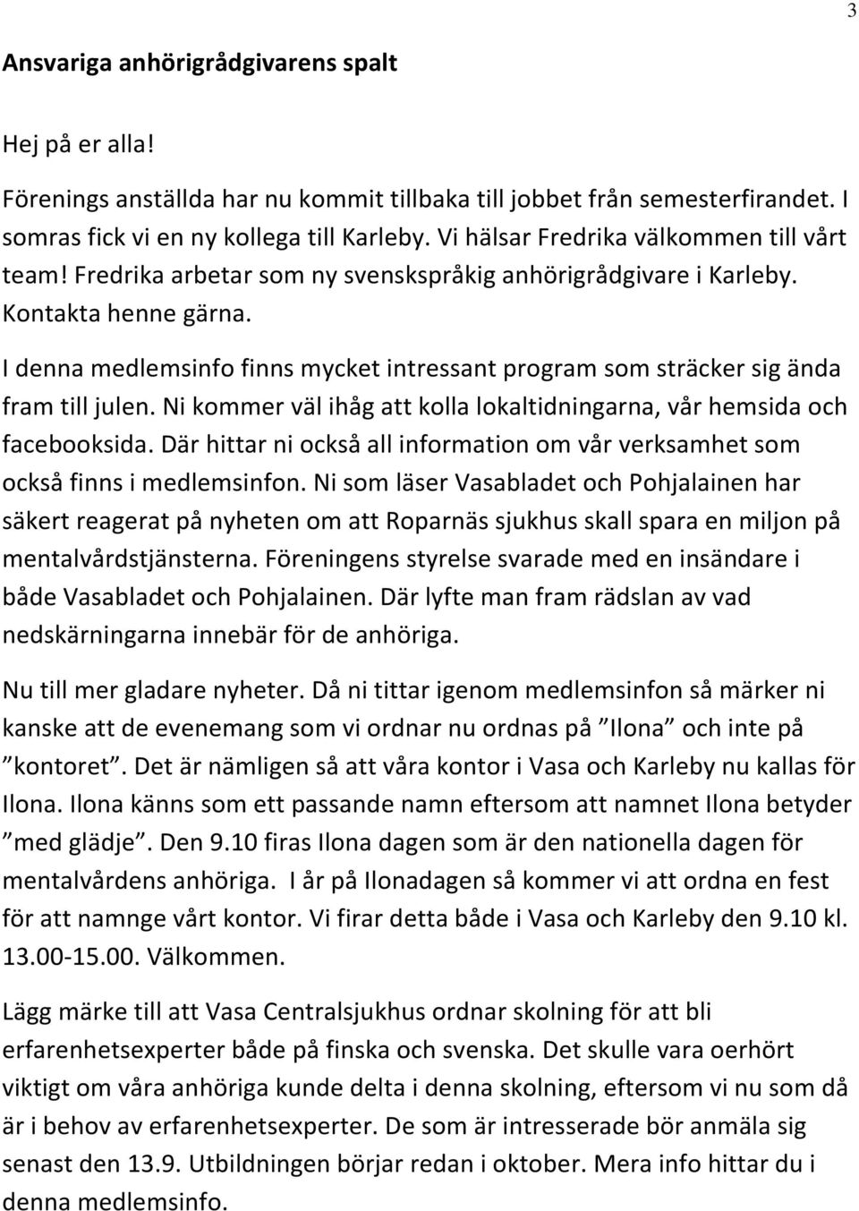 I denna medlemsinfo finns mycket intressant program som sträcker sig ända fram till julen. Ni kommer väl ihåg att kolla lokaltidningarna, vår hemsida och facebooksida.