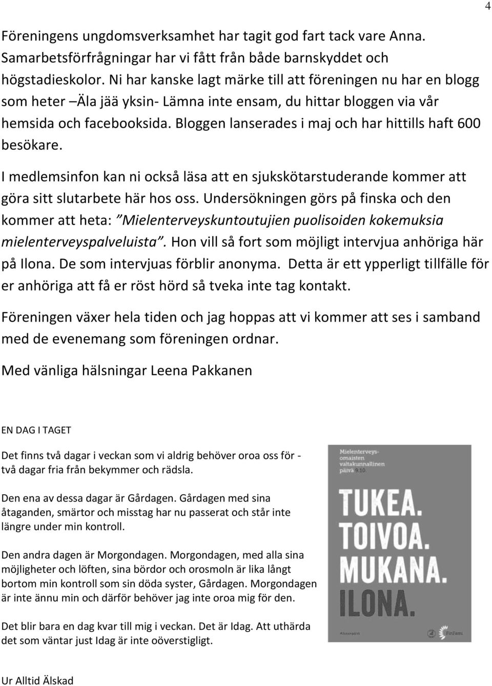 Bloggen lanserades i maj och har hittills haft 600 besökare. I medlemsinfon kan ni också läsa att en sjukskötarstuderande kommer att göra sitt slutarbete här hos oss.