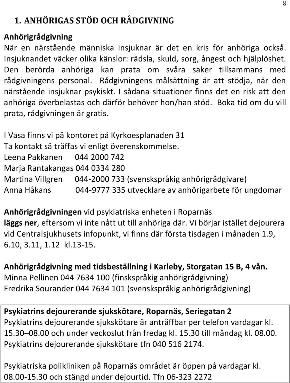 Rådgivningens målsättning är att stödja, när den närstående insjuknar psykiskt. I sådana situationer finns det en risk att den anhöriga överbelastas och därför behöver hon/han stöd.