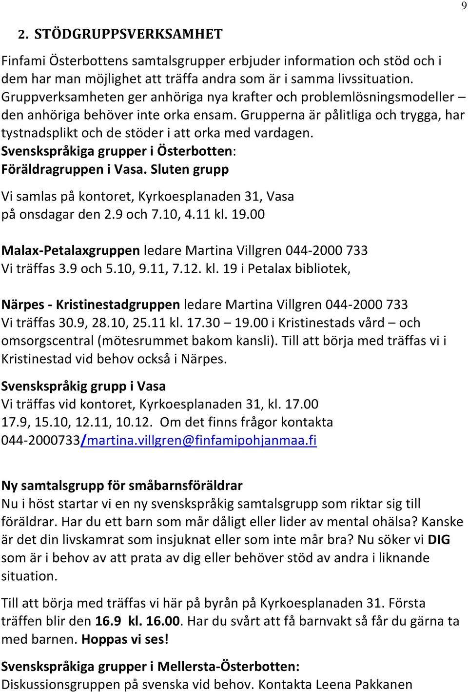 Svenskspråkiga grupper i Österbotten: Föräldragruppen i Vasa. Sluten grupp Vi samlas på kontoret, Kyrkoesplanaden 31, Vasa på onsdagar den 2.9 och 7.10, 4.11 kl. 19.