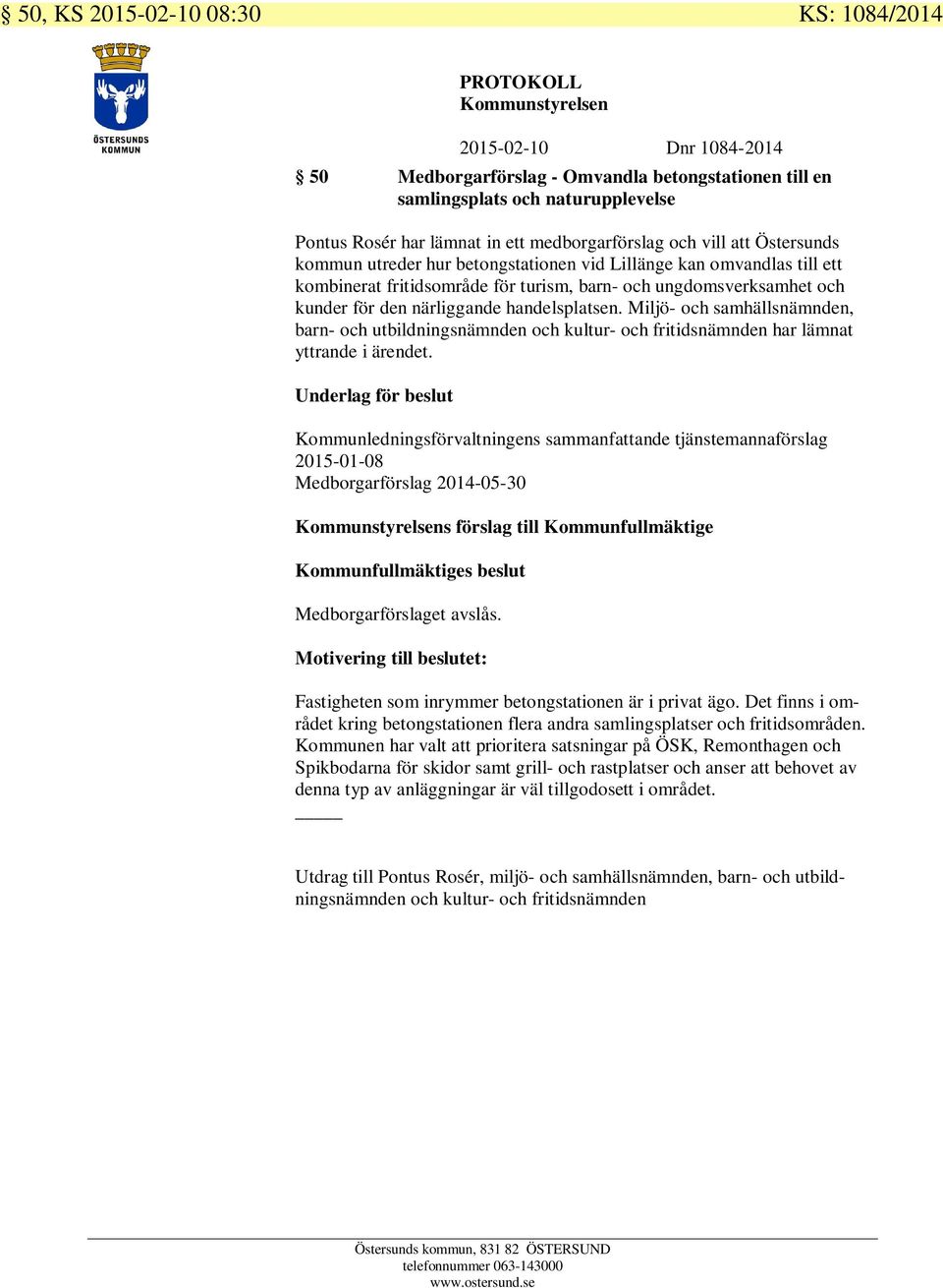 handelsplatsen. Miljö- och samhällsnämnden, barn- och utbildningsnämnden och kultur- och fritidsnämnden har lämnat yttrande i ärendet.