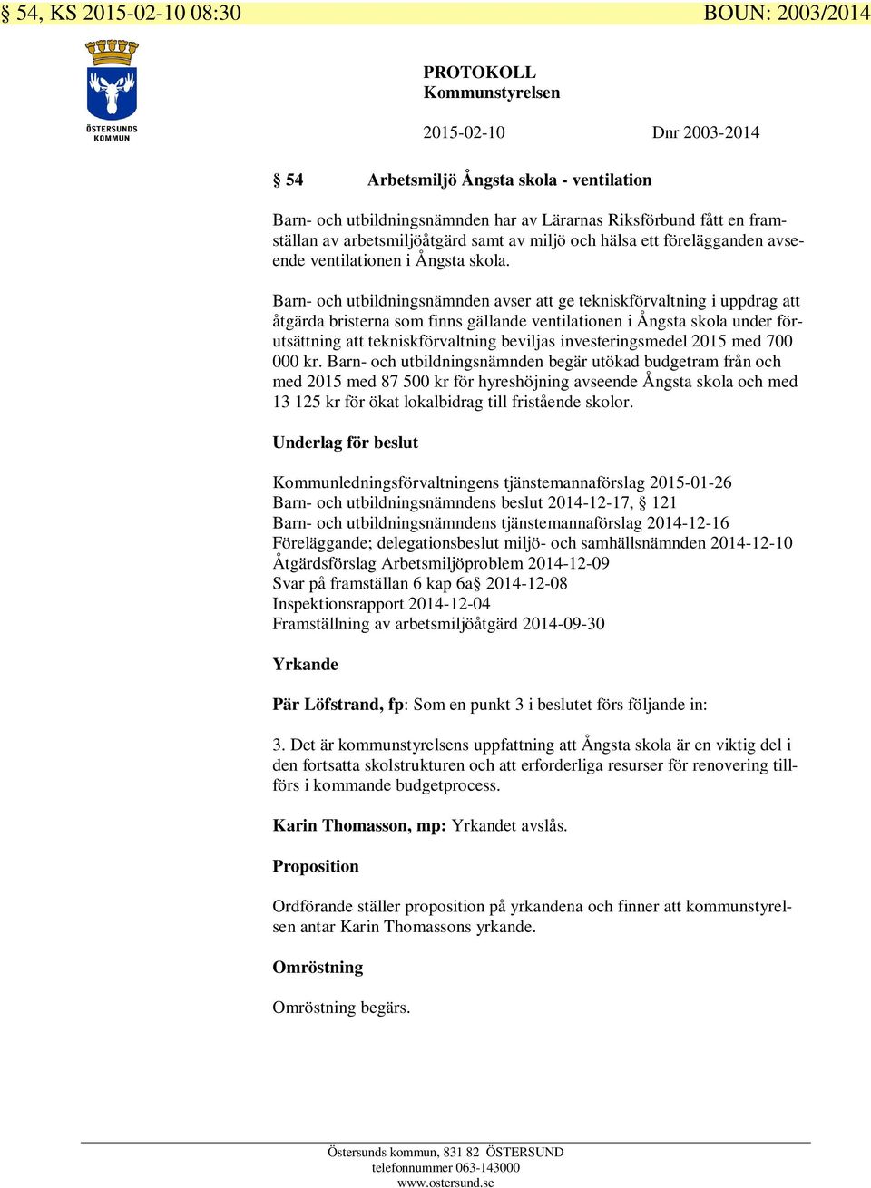 Barn- och utbildningsnämnden avser att ge tekniskförvaltning i uppdrag att åtgärda bristerna som finns gällande ventilationen i Ångsta skola under förutsättning att tekniskförvaltning beviljas