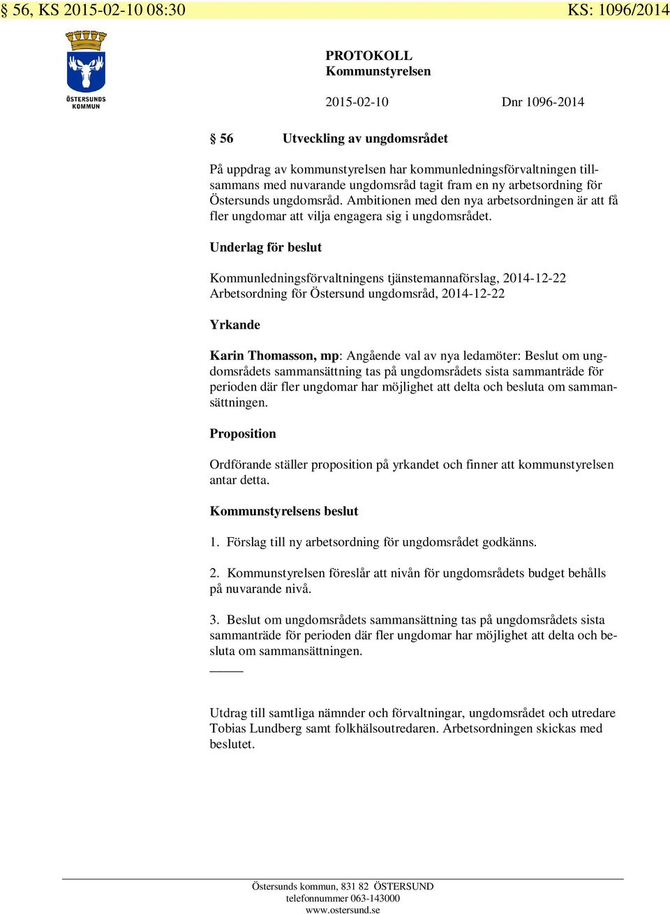 Kommunledningsförvaltningens tjänstemannaförslag, 2014-12-22 Arbetsordning för Östersund ungdomsråd, 2014-12-22 Yrkande Karin Thomasson, mp: Angående val av nya ledamöter: Beslut om ungdomsrådets