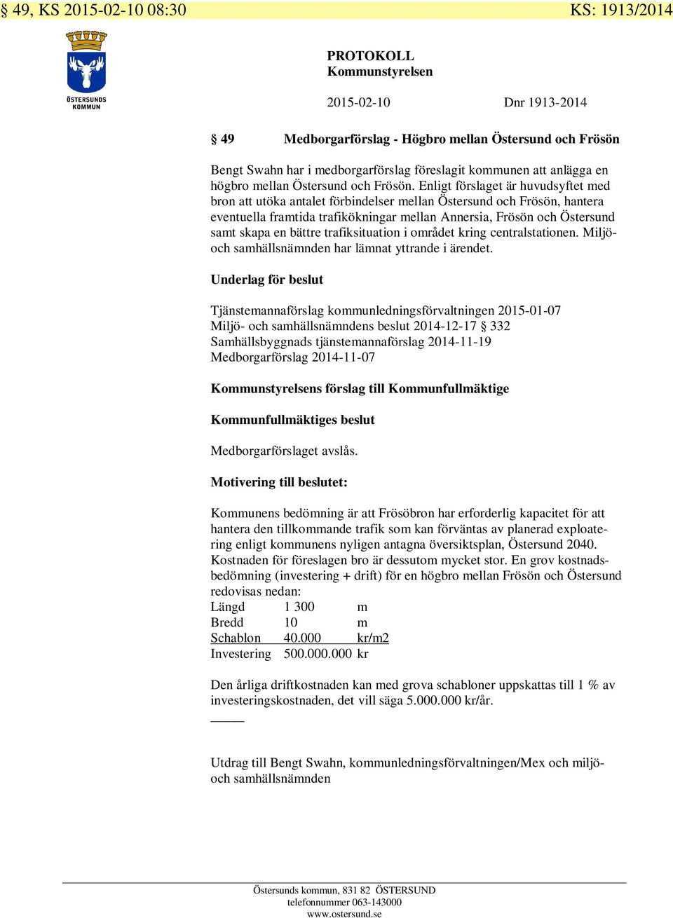 Enligt förslaget är huvudsyftet med bron att utöka antalet förbindelser mellan Östersund och Frösön, hantera eventuella framtida trafikökningar mellan Annersia, Frösön och Östersund samt skapa en