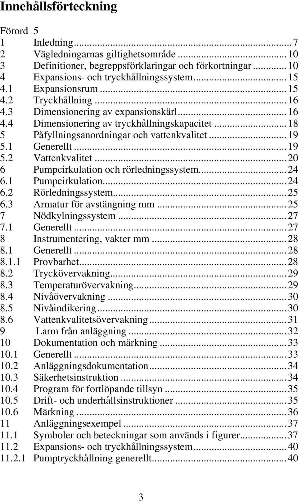 ..19 5.2 Vattenkvalitet...20 6 Pumpcirkulation och rörledningssystem...24 6.1 Pumpcirkulation...24 6.2 Rörledningssystem...25 6.3 Armatur för avstängning mm...25 7 Nödkylningssystem...27 7.