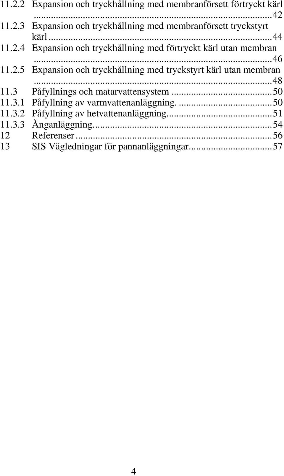 ..48 11.3 Påfyllnings och matarvattensystem...50 11.3.1 Påfyllning av varmvattenanläggning....50 11.3.2 Påfyllning av hetvattenanläggning.