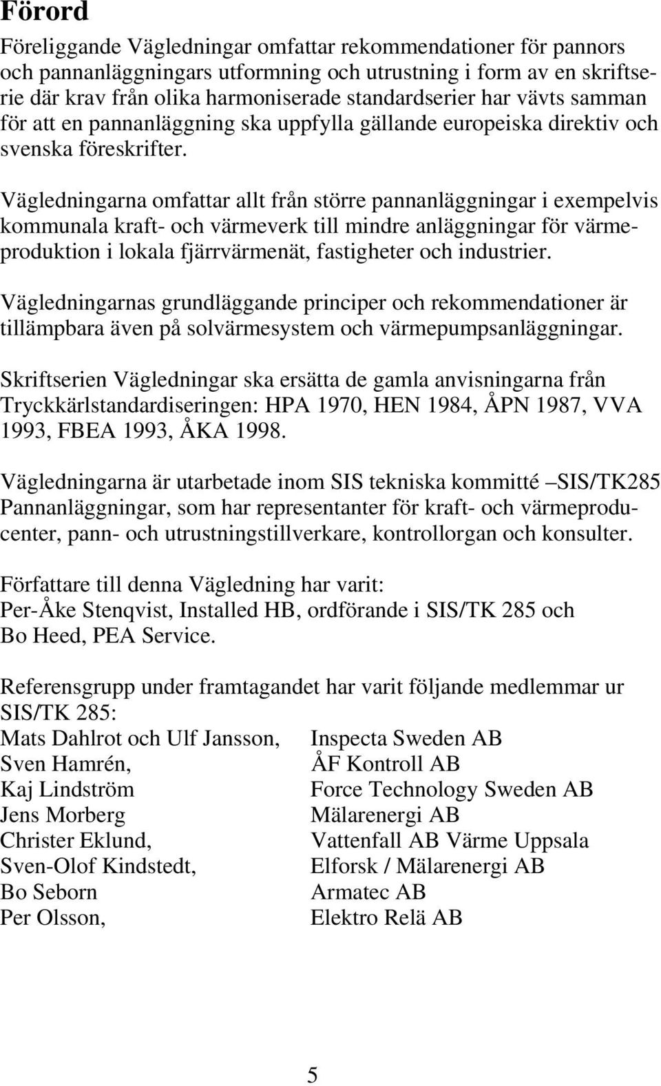 Vägledningarna omfattar allt från större pannanläggningar i exempelvis kommunala kraft- och värmeverk till mindre anläggningar för värmeproduktion i lokala fjärrvärmenät, fastigheter och industrier.