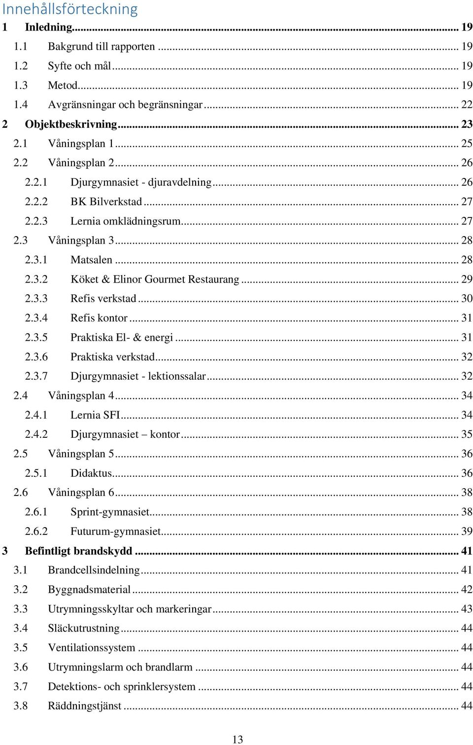 .. 29 2.3.3 Refis verkstad... 30 2.3.4 Refis kontor... 31 2.3.5 Praktiska El- & energi... 31 2.3.6 Praktiska verkstad... 32 2.3.7 Djurgymnasiet - lektionssalar... 32 2.4 Våningsplan 4... 34 2.4.1 Lernia SFI.