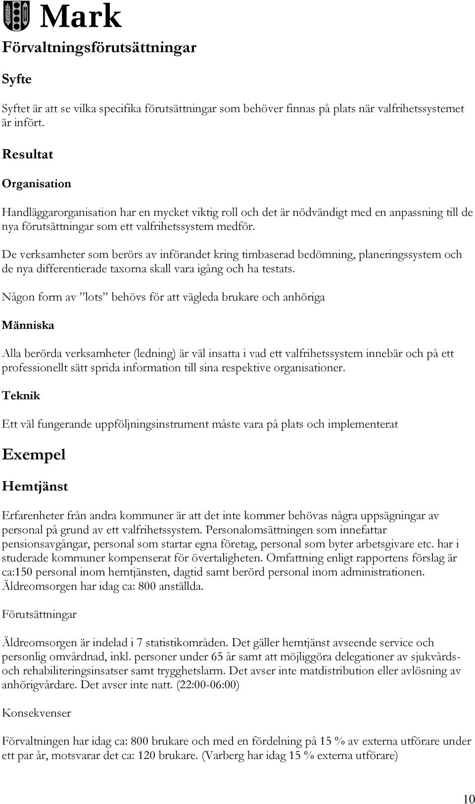 De verksamheter som berörs av införandet kring timbaserad bedömning, planeringssystem och de nya differentierade taxorna skall vara igång och ha testats.