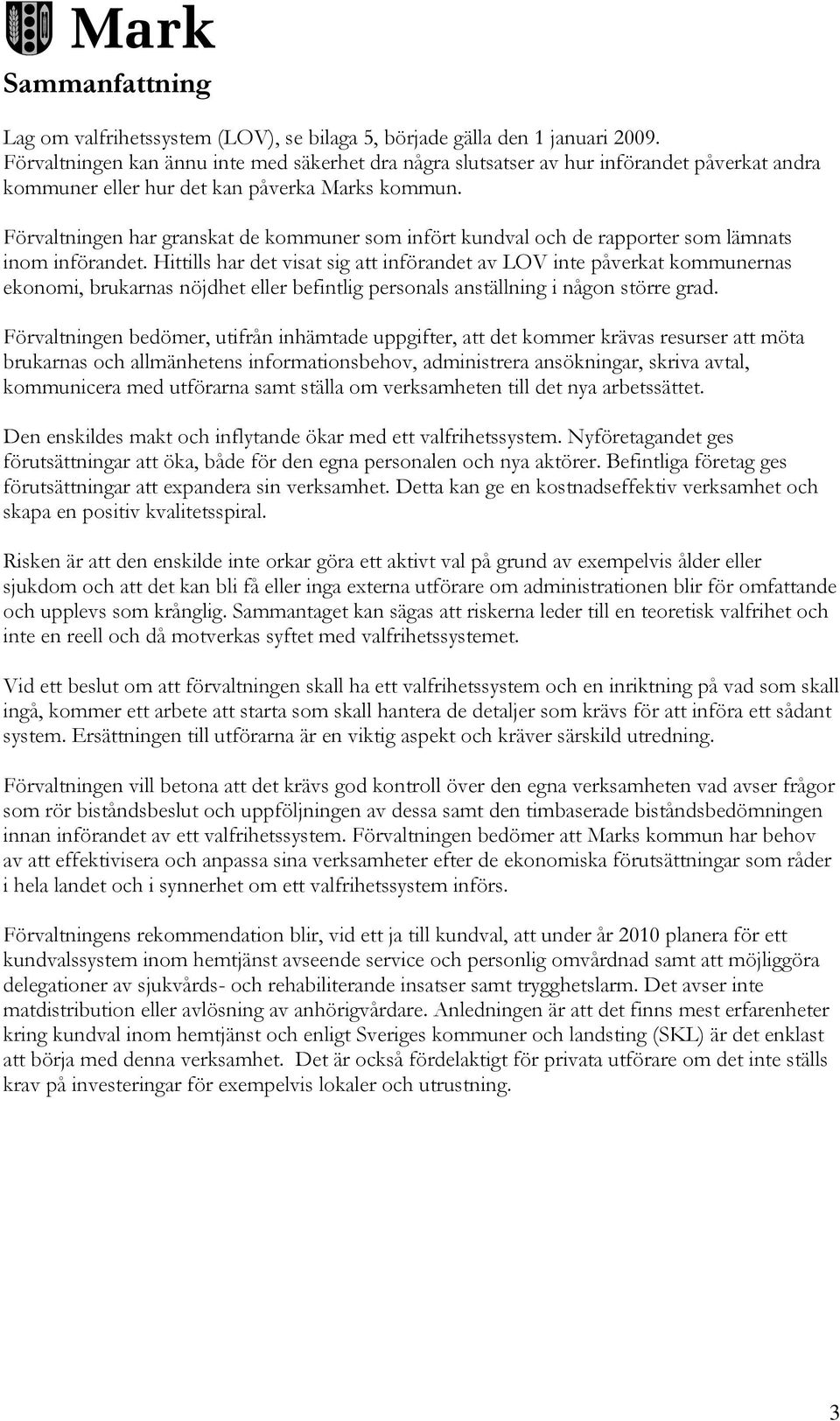 Förvaltningen har granskat de kommuner som infört kundval och de rapporter som lämnats inom införandet.