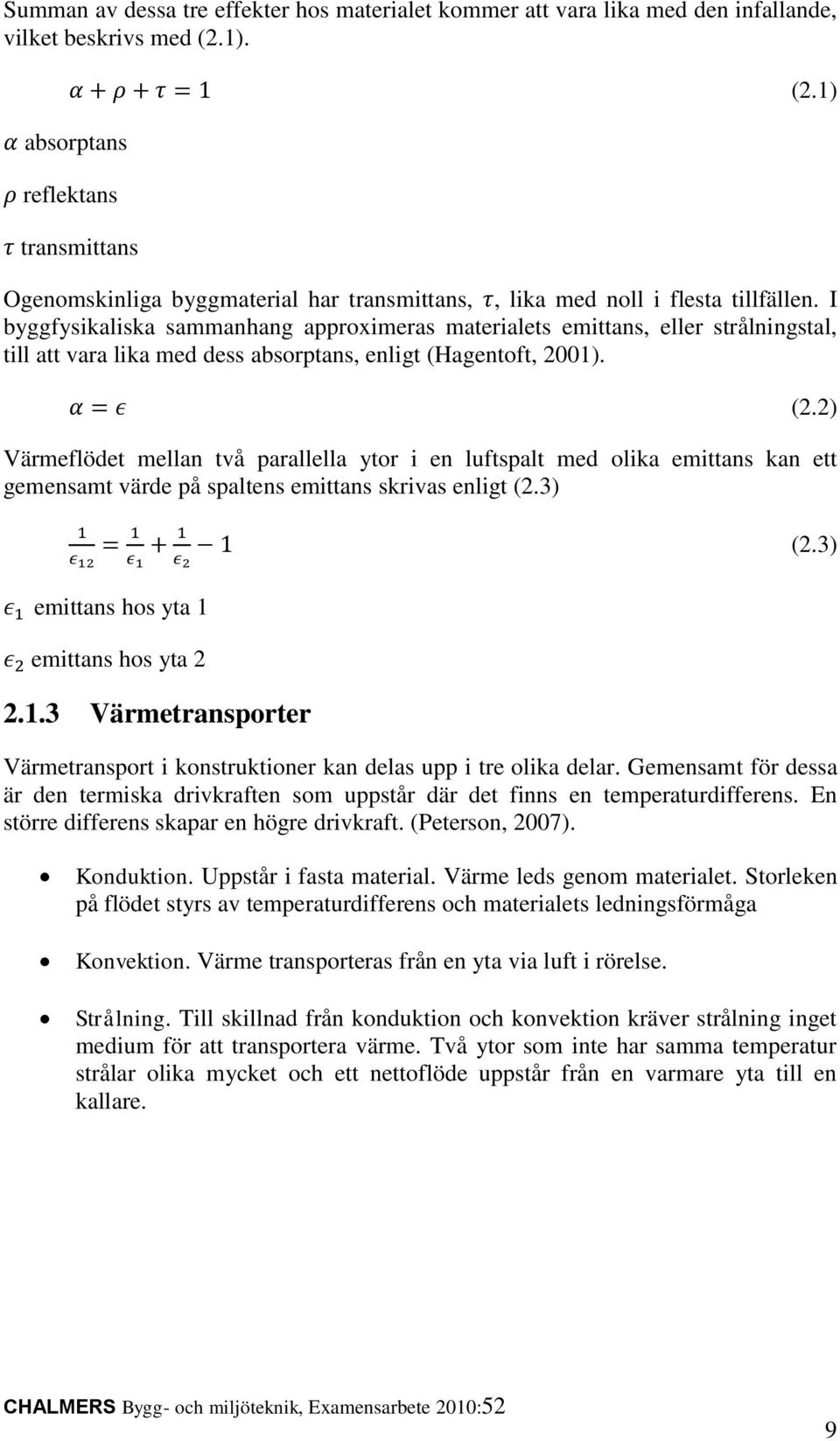 I byggfysikaliska sammanhang approximeras materialets emittans, eller strålningstal, till att vara lika med dess absorptans, enligt (Hagentoft, 2001). (2.