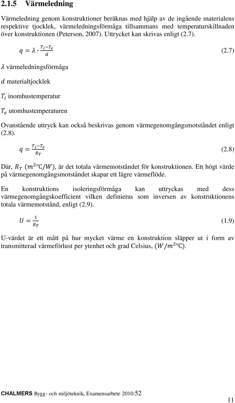 7) Ovanstående uttryck kan också beskrivas genom värmegenomgångsmotståndet enligt (2.8). (2.8) Där, är det totala värmemotståndet för konstruktionen.