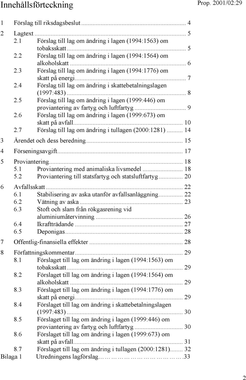 5 Förslag till lag om ändring i lagen (1999:446) om proviantering av fartyg och luftfartyg... 9 2.6 Förslag till lag om ändring i lagen (1999:673) om skatt på avfall... 10 2.